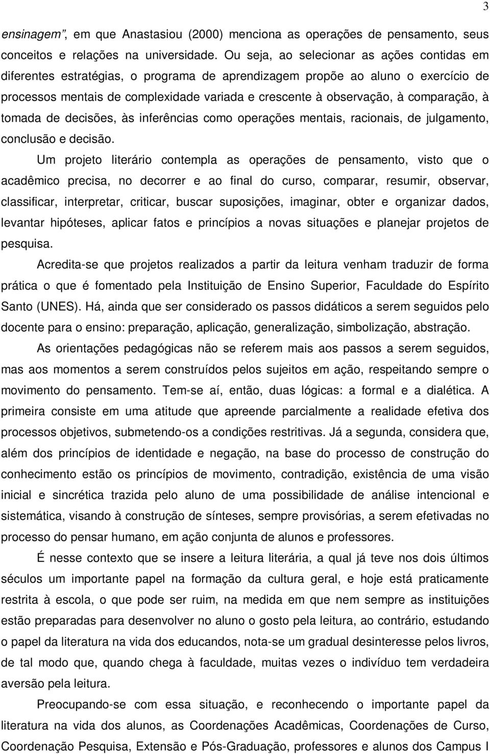 comparação, à tomada de decisões, às inferências como operações mentais, racionais, de julgamento, conclusão e decisão.