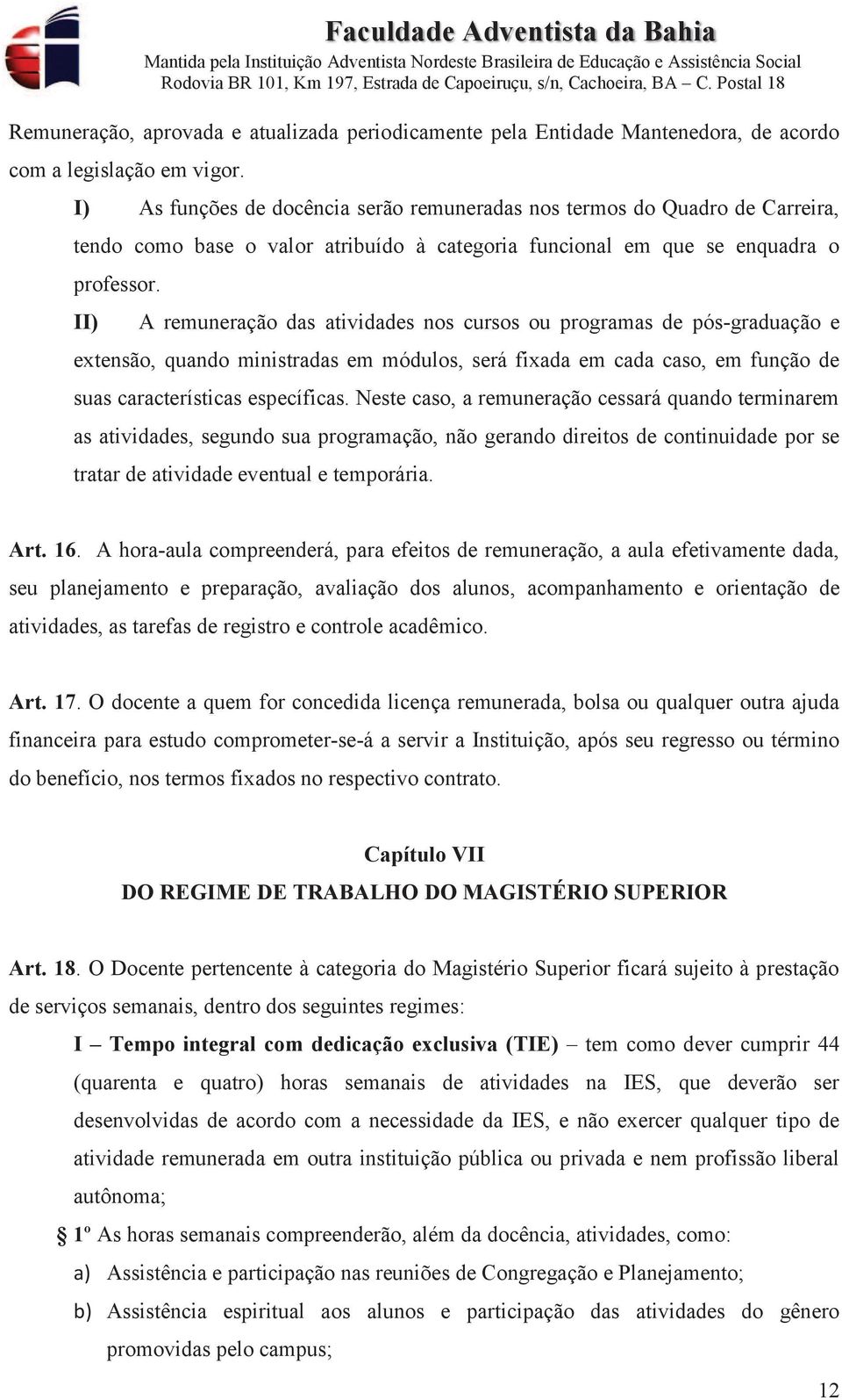 II) A remuneração das atividades nos cursos ou programas de pós-graduação e extensão, quando ministradas em módulos, será fixada em cada caso, em função de suas características específicas.