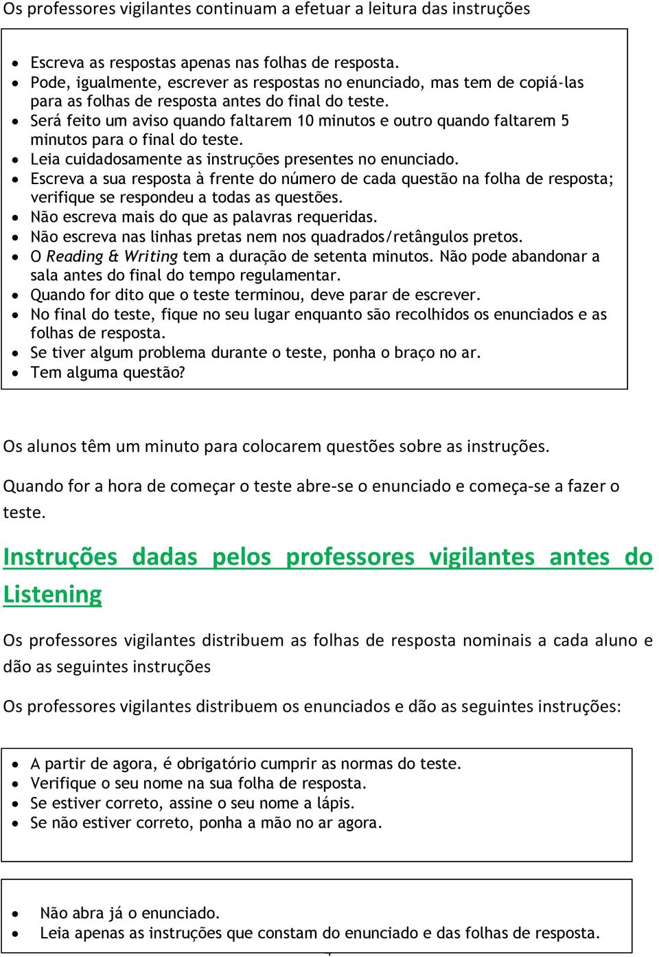 Será feito um aviso quando faltarem 10 minutos e outro quando faltarem 5 minutos para o final do teste. Leia cuidadosamente as instruções presentes no enunciado.