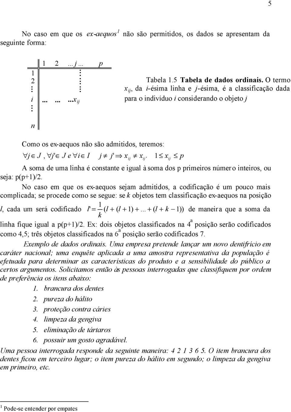 codfcação é um pouco mas complcada; se procede como se segue: se obetos tem classfcação ex-aequos a posção l, cada um será codfcado l ( l + ( l + ) + + ( l + )) de maera que a soma da lha fque gual a