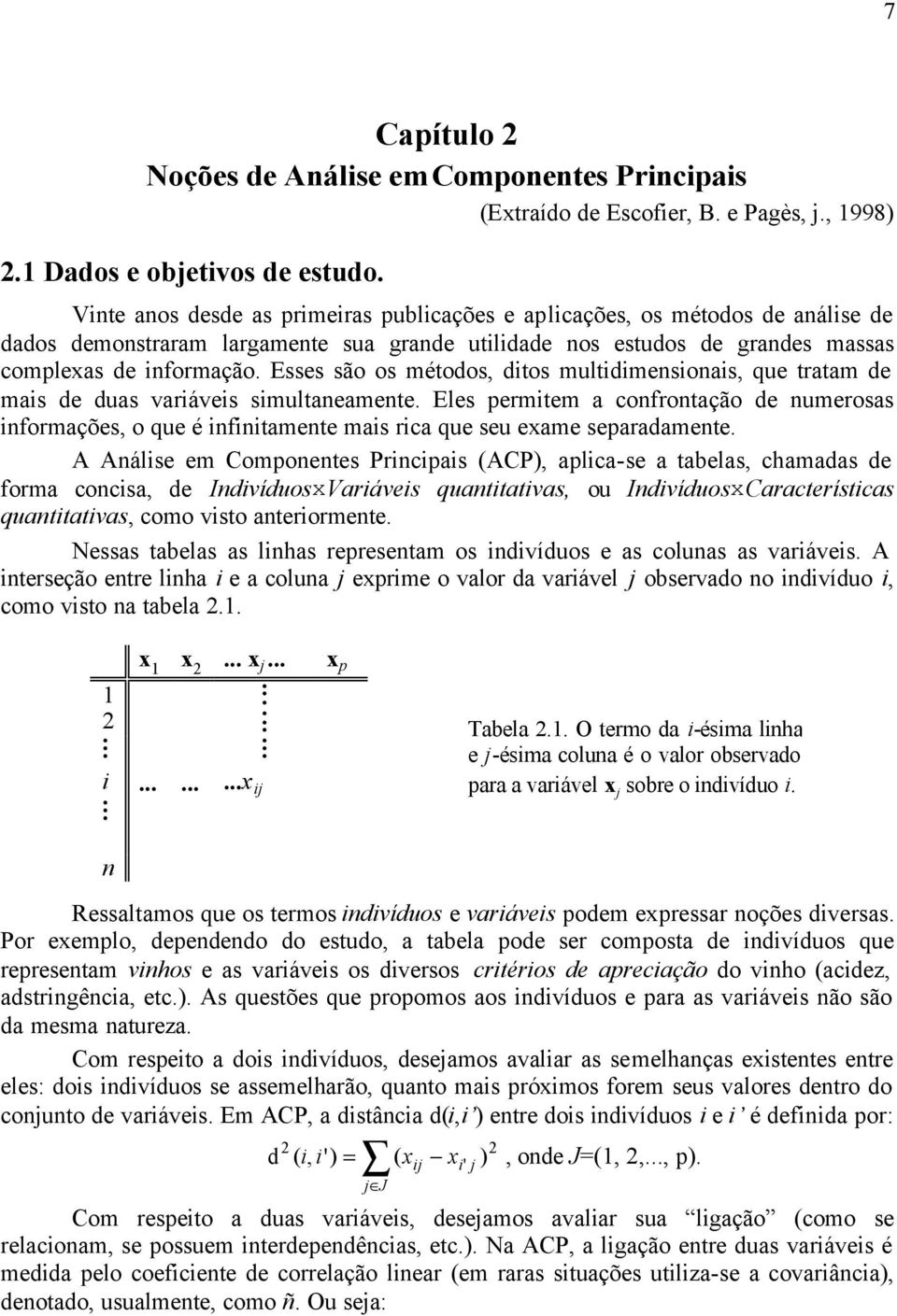 umerosas formações, o que é ftamete mas rca que seu exame separadamete A Aálse em Compoetes rcpas (AC), aplca-se a tabelas, chamadas de forma cocsa, de IdvíduosxVaráves quattatvas, ou