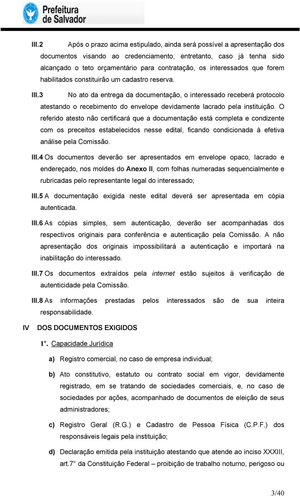 3 No ato da entrega da documentação, o interessado receberá protocolo atestando o recebimento do envelope devidamente lacrado pela instituição.