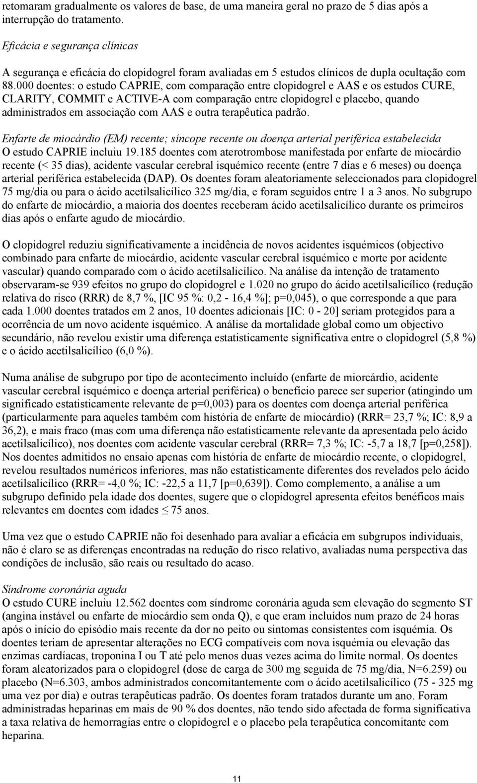 000 doentes: o estudo CAPRIE, com comparação entre clopidogrel e AAS e os estudos CURE, CLARITY, COMMIT e ACTIVE-A com comparação entre clopidogrel e placebo, quando administrados em associação com