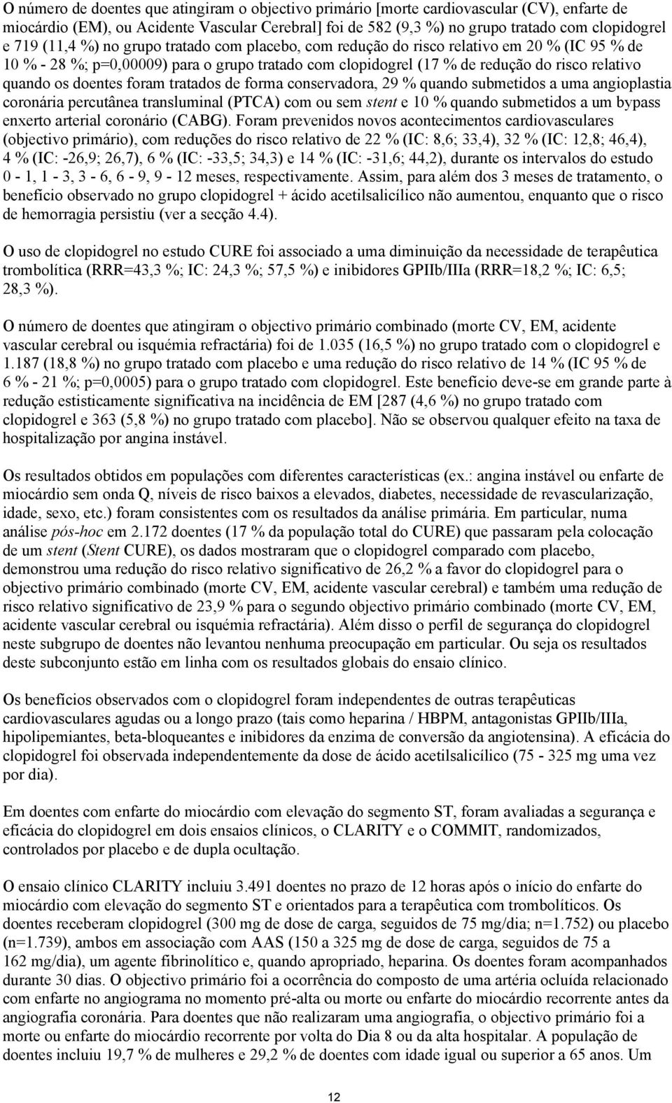 doentes foram tratados de forma conservadora, 29 % quando submetidos a uma angioplastia coronária percutânea transluminal (PTCA) com ou sem stent e 10 % quando submetidos a um bypass enxerto arterial