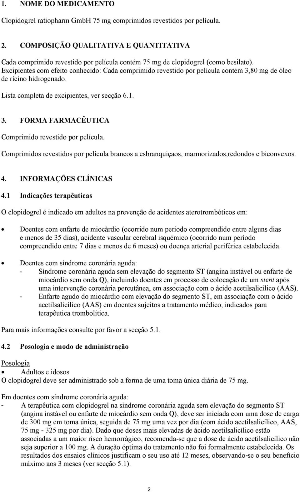 Excipientes com efeito conhecido: Cada comprimido revestido por película contém 3,80 mg de óleo de rícino hidrogenado. Lista completa de excipientes, ver secção 6.1. 3. FORMA FARMACÊUTICA Comprimido revestido por película.