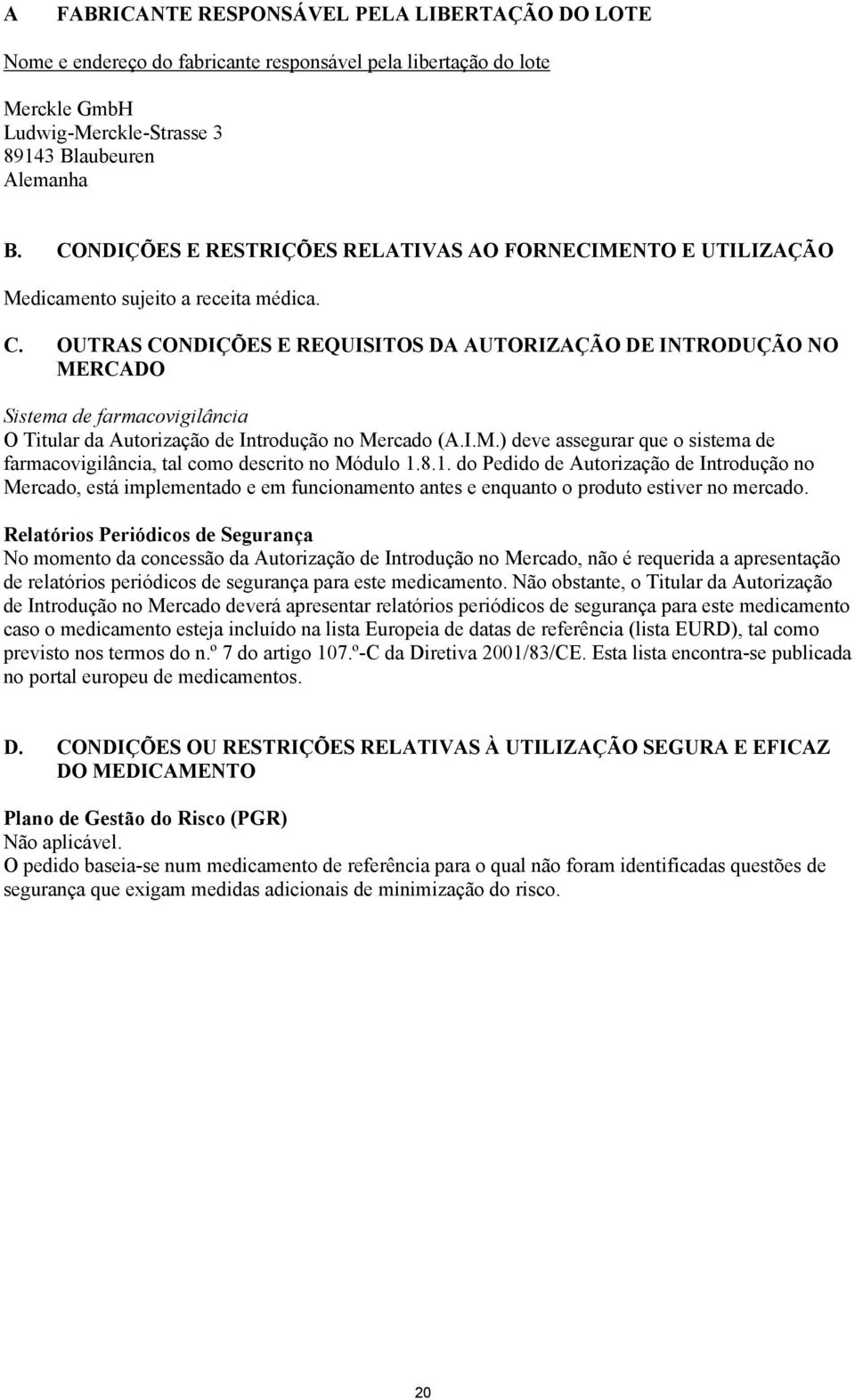 OUTRAS CONDIÇÕES E REQUISITOS DA AUTORIZAÇÃO DE INTRODUÇÃO NO MERCADO Sistema de farmacovigilância O Titular da Autorização de Introdução no Mercado (A.I.M.) deve assegurar que o sistema de farmacovigilância, tal como descrito no Módulo 1.