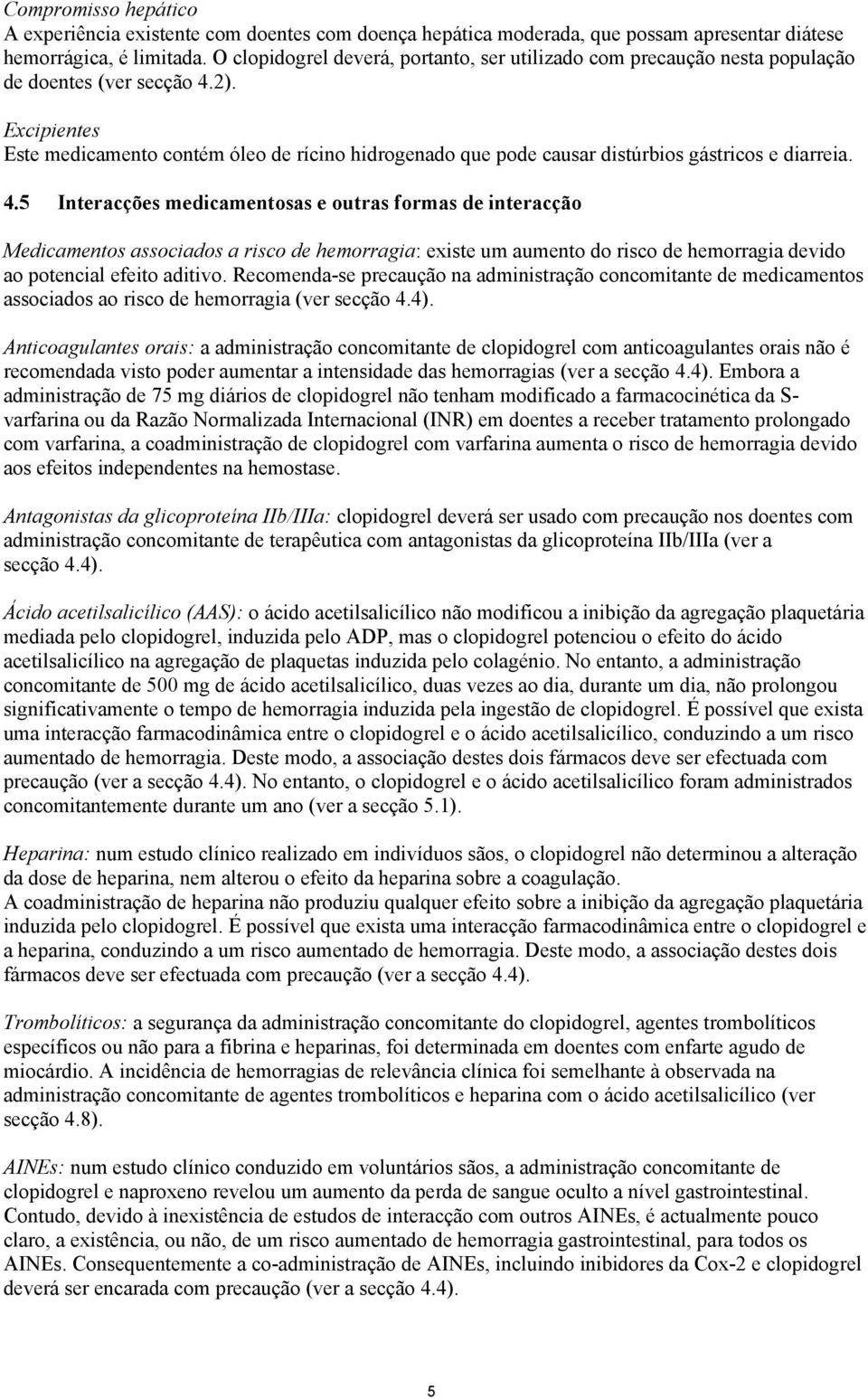 Excipientes Este medicamento contém óleo de rícino hidrogenado que pode causar distúrbios gástricos e diarreia. 4.