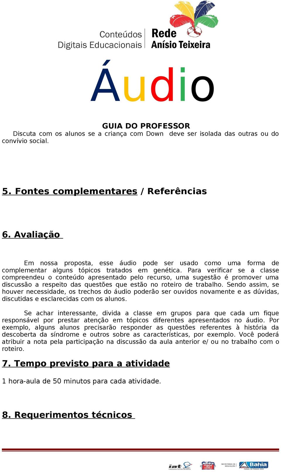 Para verificar se a classe compreendeu o conteúdo apresentado pelo recurso, uma sugestão é promover uma discussão a respeito das questões que estão no roteiro de trabalho.