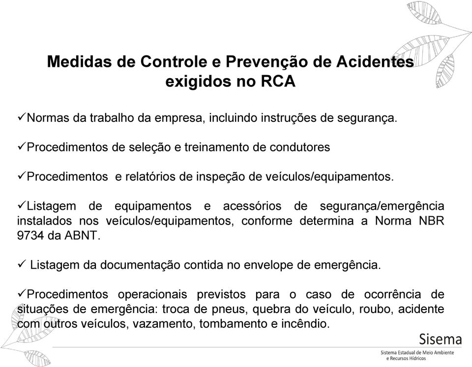 Listagem de equipamentos e acessórios de segurança/emergência instalados nos veículos/equipamentos, conforme determina a Norma NBR 9734 da ABNT.