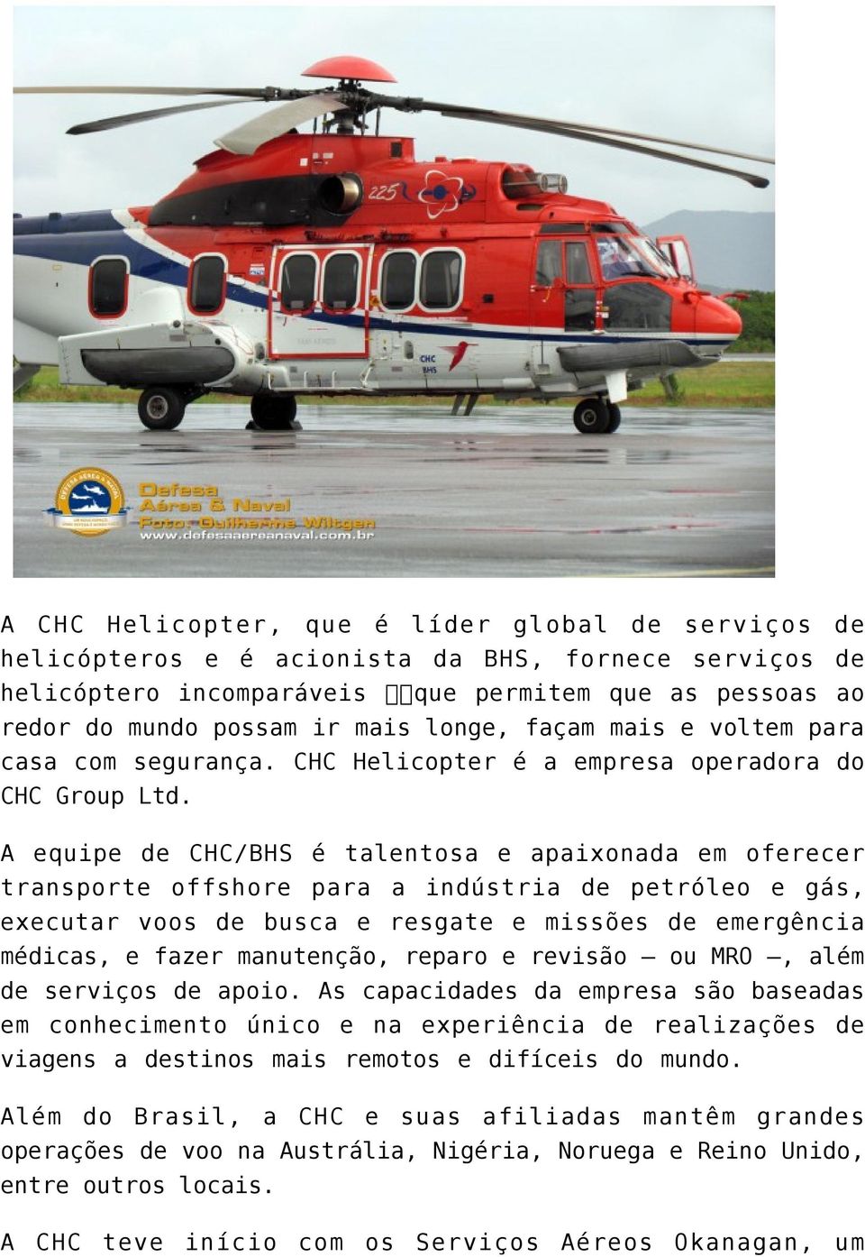 A equipe de CHC/BHS é talentosa e apaixonada em oferecer transporte offshore para a indústria de petróleo e gás, executar voos de busca e resgate e missões de emergência médicas, e fazer manutenção,