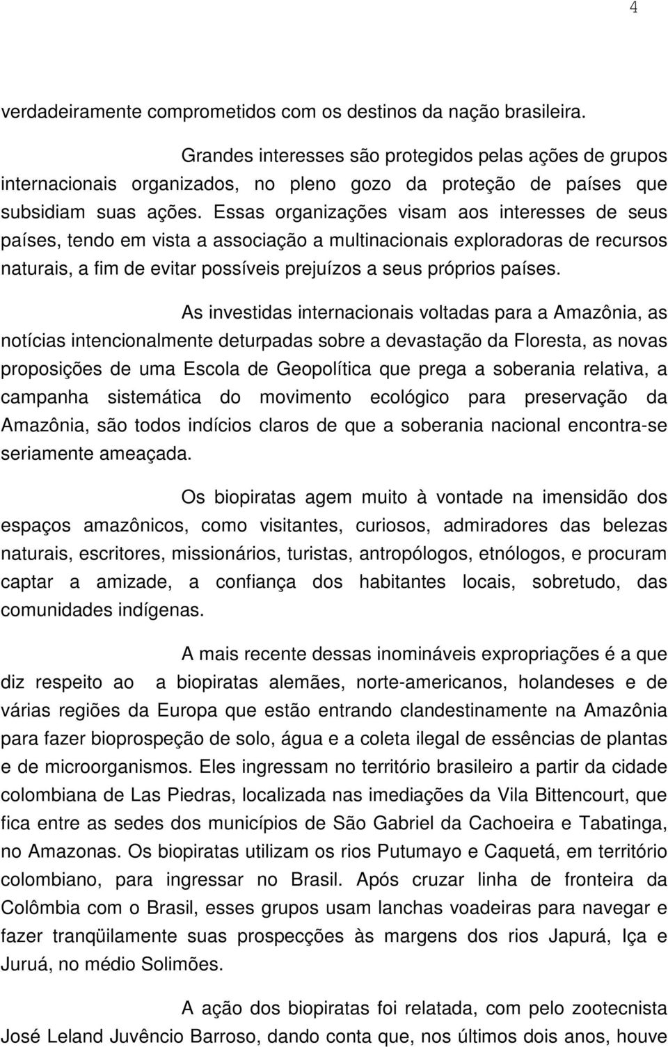 Essas organizações visam aos interesses de seus países, tendo em vista a associação a multinacionais exploradoras de recursos naturais, a fim de evitar possíveis prejuízos a seus próprios países.