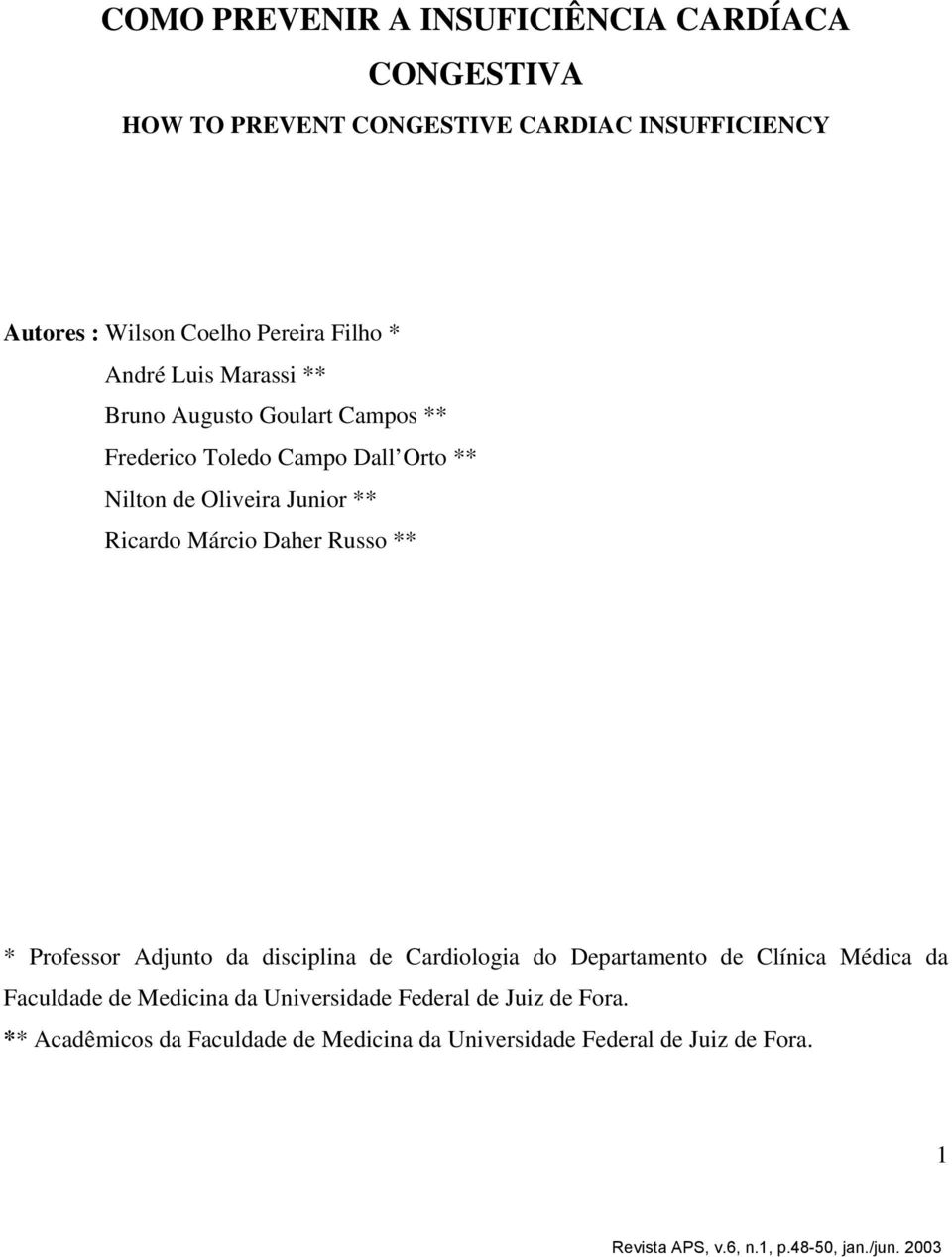 Ricardo Márcio Daher Russo ** * Professor Adjunto da disciplina de Cardiologia do Departamento de Clínica Médica da Faculdade de