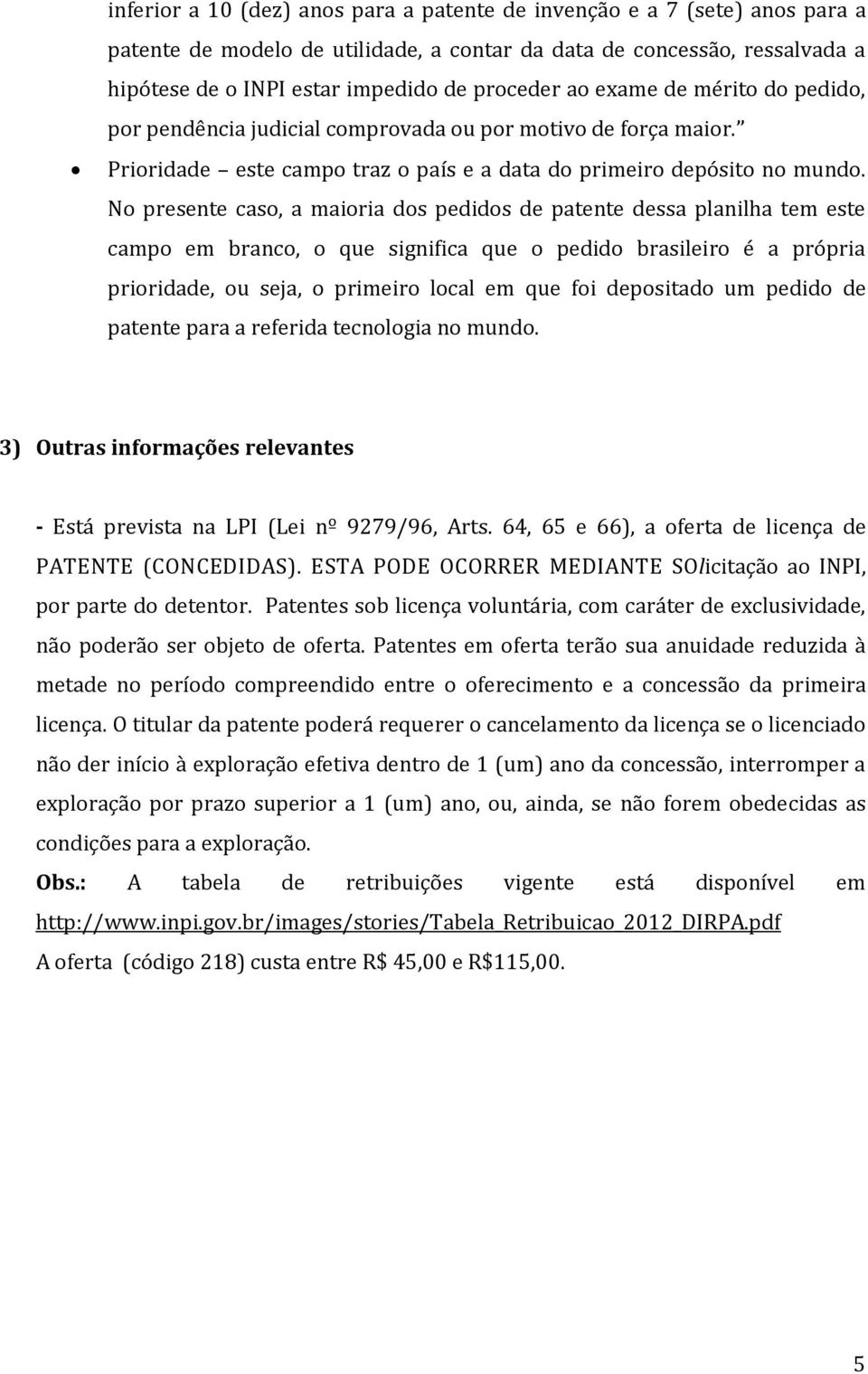 No presente caso, a maioria dos pedidos de patente dessa planilha tem este campo em branco, o que significa que o pedido brasileiro é a própria prioridade, ou seja, o primeiro local em que foi