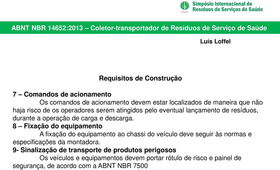 8 Fixação do equipamento A fixação do equipamento ao chassi do veículo deve seguir às normas e especificações da montadora.