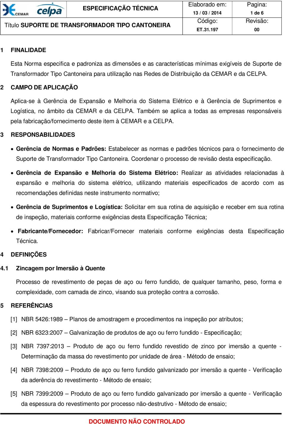 Também se aplica a todas as empresas responsáveis pela fabricação/fornecimento deste item à CEMAR e a CELPA.