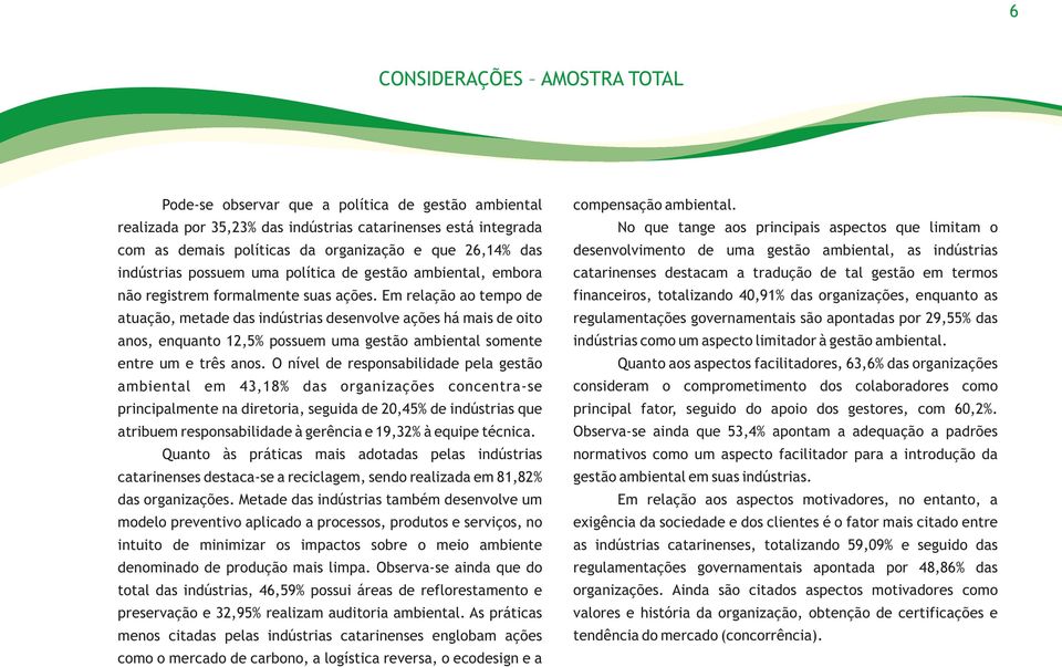 Em relação ao tempo de atuação, metade das indústrias desenvolve ações há mais de oito anos, enquanto 12,5% possuem uma gestão ambiental somente entre um e três anos.