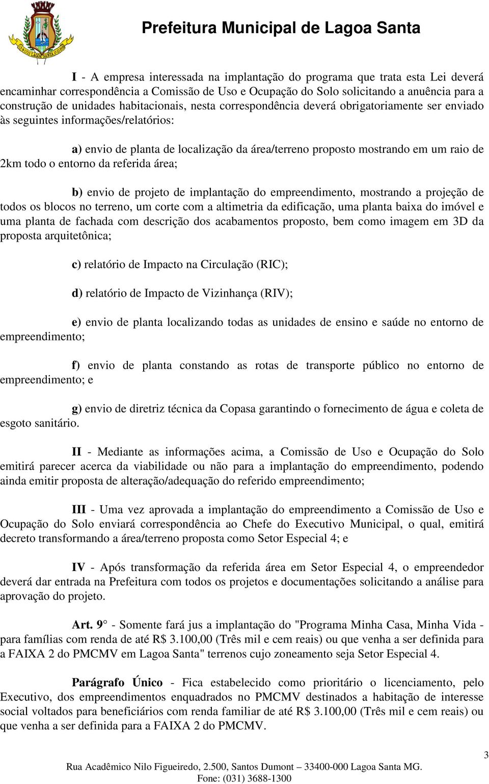 todo o entorno da referida área; b) envio de projeto de implantação do empreendimento, mostrando a projeção de todos os blocos no terreno, um corte com a altimetria da edificação, uma planta baixa do