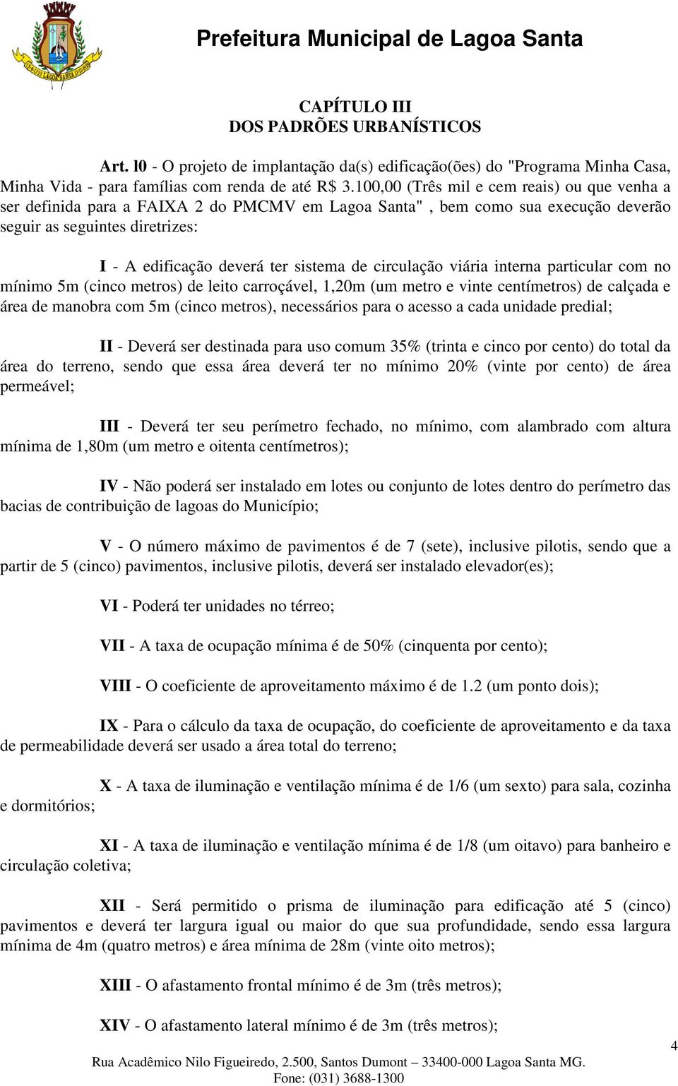 circulação viária interna particular com no mínimo 5m (cinco metros) de leito carroçável, 1,20m (um metro e vinte centímetros) de calçada e área de manobra com 5m (cinco metros), necessários para o