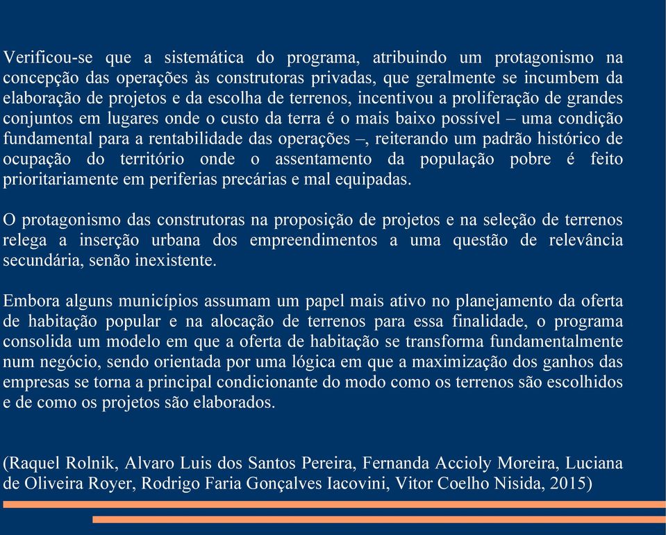 histórico de ocupação do território onde o assentamento da população pobre é feito prioritariamente em periferias precárias e mal equipadas.