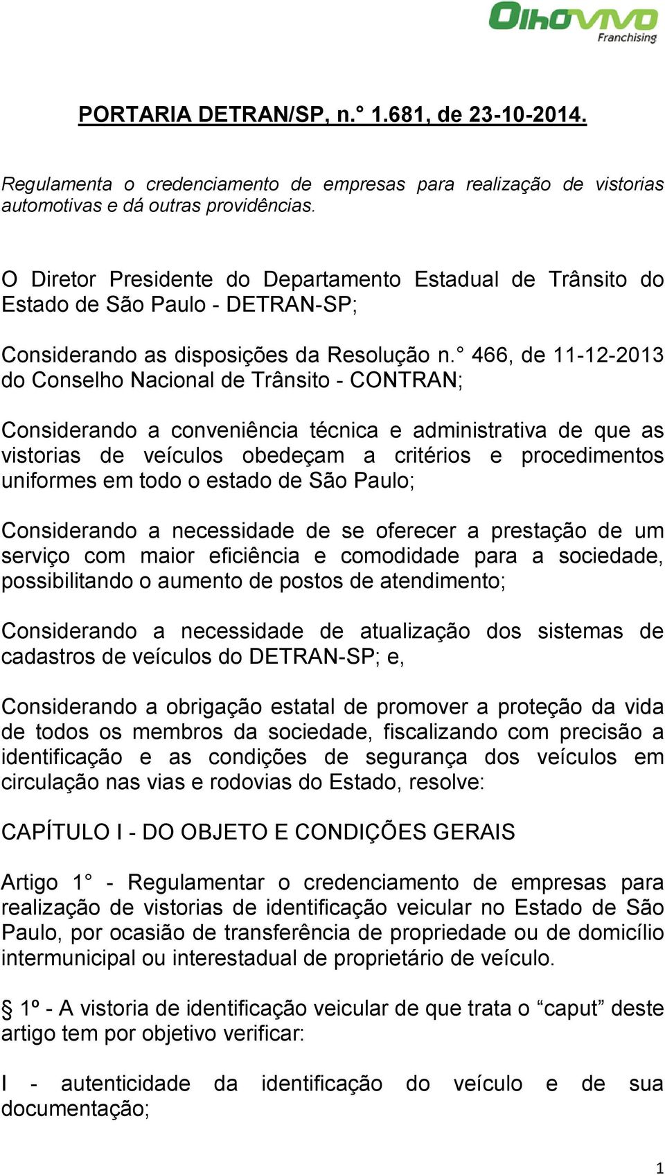 466, de 11-12-2013 do Conselho Nacional de Trânsito - CONTRAN; Considerando a conveniência técnica e administrativa de que as vistorias de veículos obedeçam a critérios e procedimentos uniformes em