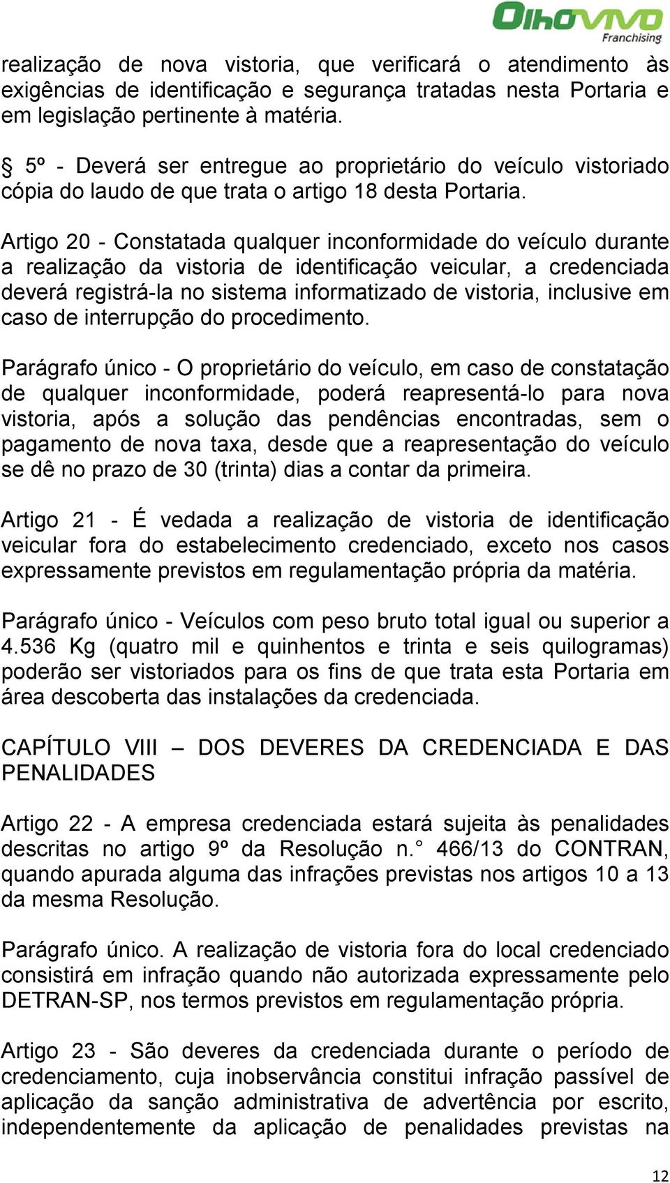 Artigo 20 - Constatada qualquer inconformidade do veículo durante a realização da vistoria de identificação veicular, a credenciada deverá registrá-la no sistema informatizado de vistoria, inclusive