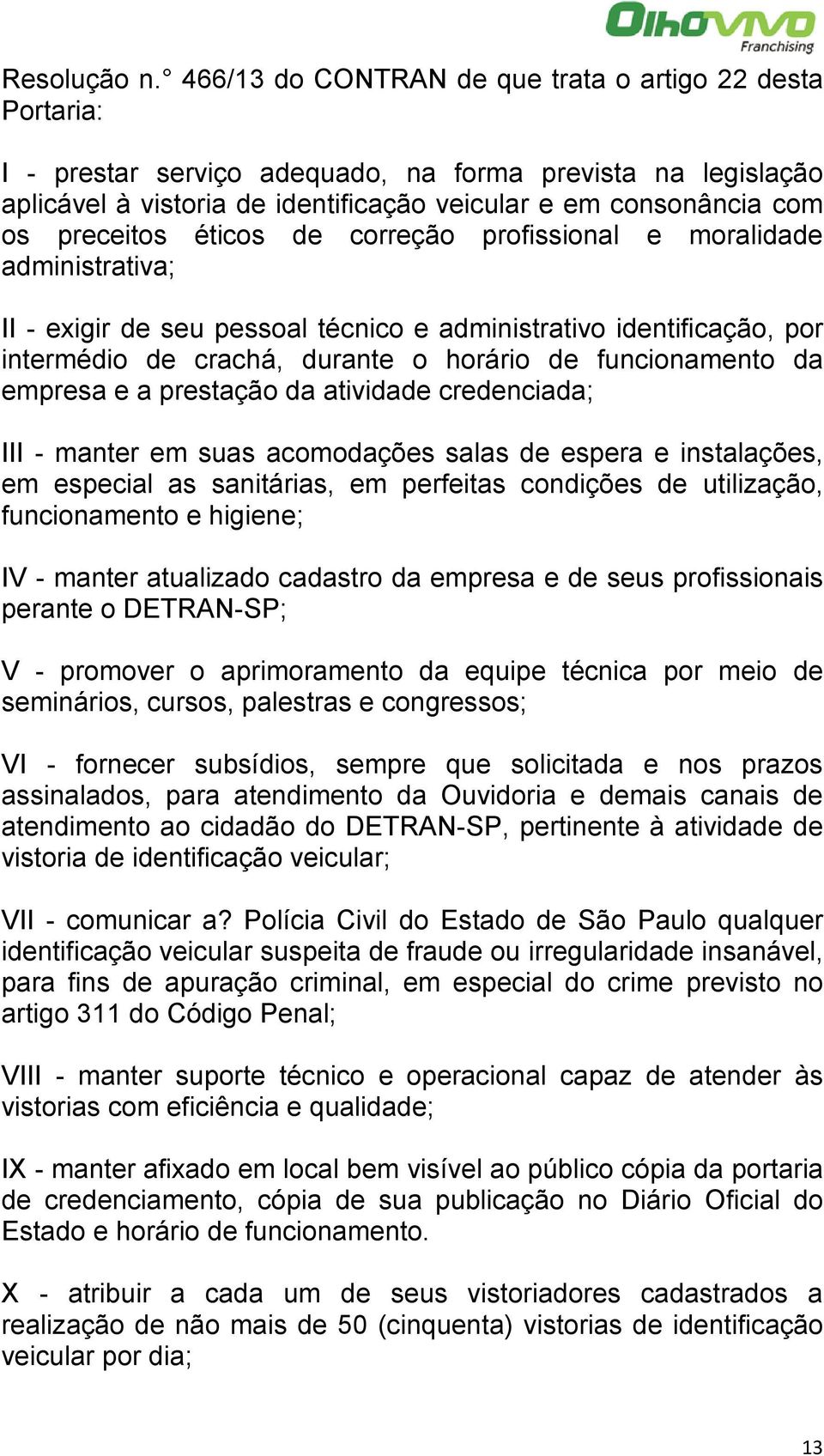 preceitos éticos de correção profissional e moralidade administrativa; II - exigir de seu pessoal técnico e administrativo identificação, por intermédio de crachá, durante o horário de funcionamento