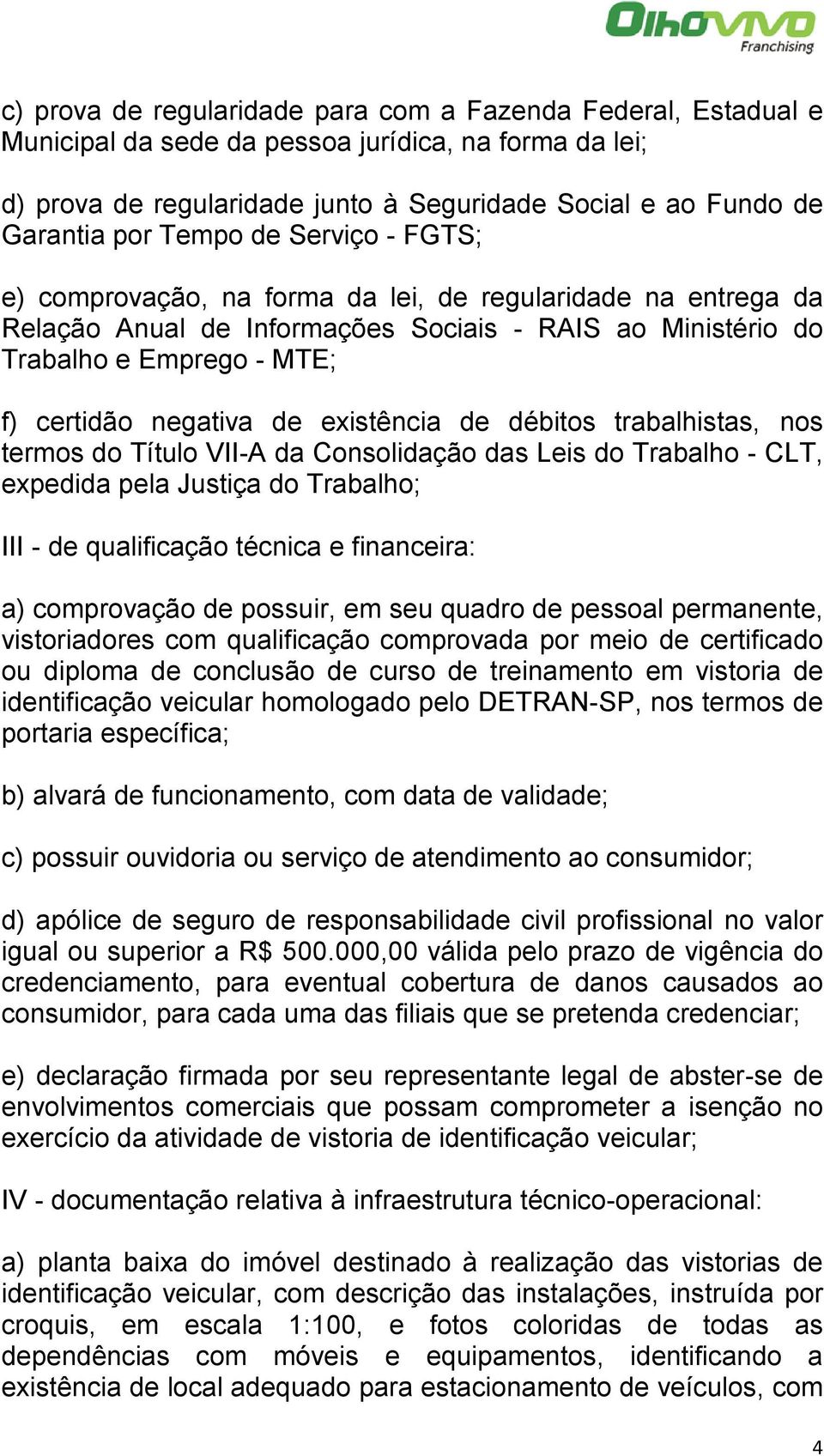 existência de débitos trabalhistas, nos termos do Título VII-A da Consolidação das Leis do Trabalho - CLT, expedida pela Justiça do Trabalho; III - de qualificação técnica e financeira: a)