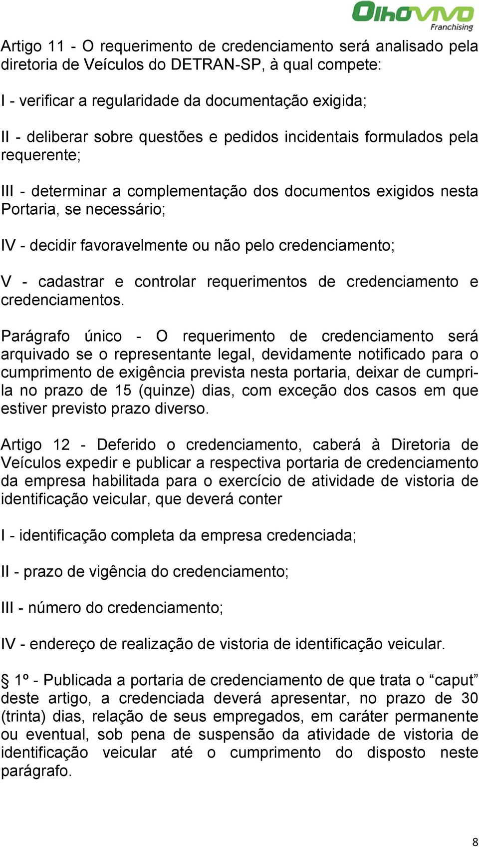 credenciamento; V - cadastrar e controlar requerimentos de credenciamento e credenciamentos.