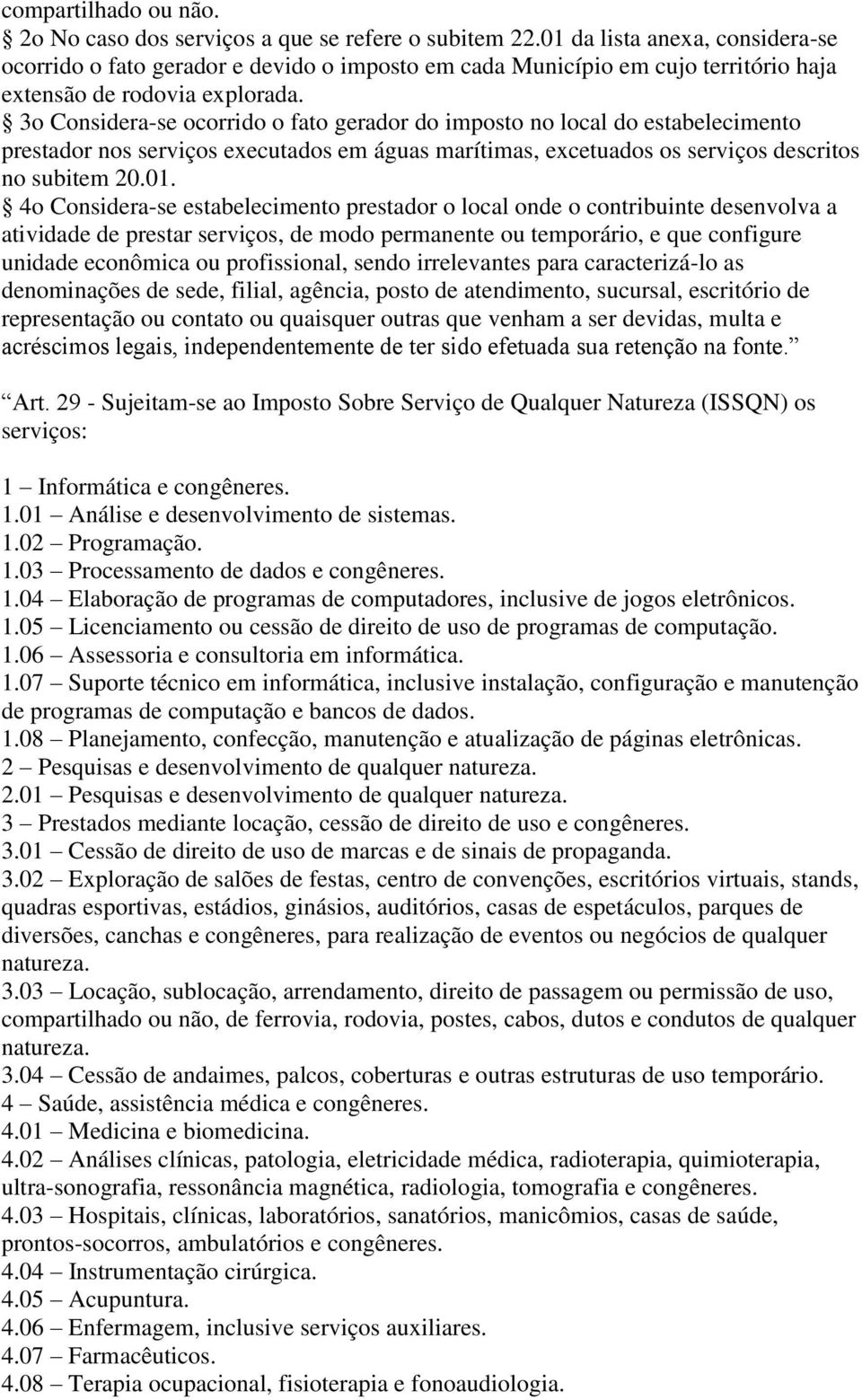 3o Considera-se ocorrido o fato gerador do imposto no local do estabelecimento prestador nos serviços executados em águas marítimas, excetuados os serviços descritos no subitem 20.01.