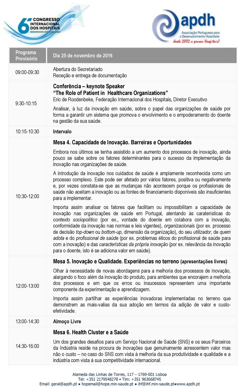 sistema que promova o envolvimento e o empoderamento do doente na gestão da sua saúde. 10:15-10:30 Intervalo 10:30-12:00 12:00-13:00 Mesa 4. Capacidade de Inovação.