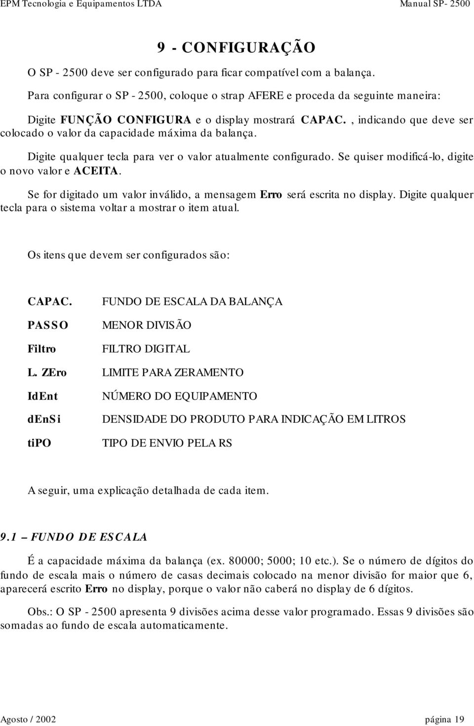 , indicando que deve ser colocado o valor da capacidade máxima da balança. Digite qualquer tecla para ver o valor atualmente configurado. Se quiser modificá-lo, digite o novo valor e.