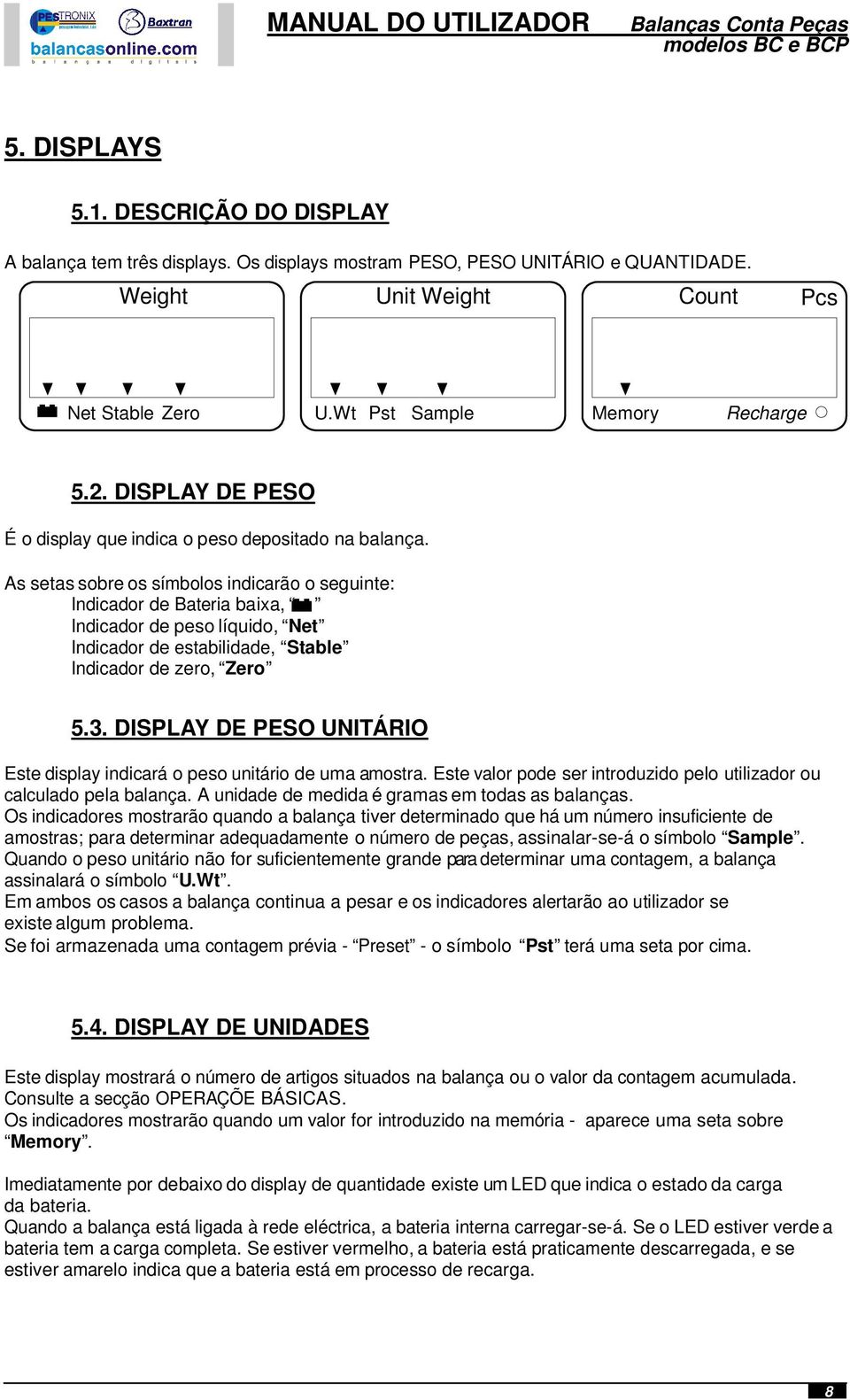 As setas sobre os símbolos indicarão o seguinte: Indicador de Bateria baixa, Indicador de peso líquido, Net Indicador de estabilidade, Stable Indicador de zero, Zero 5.3.