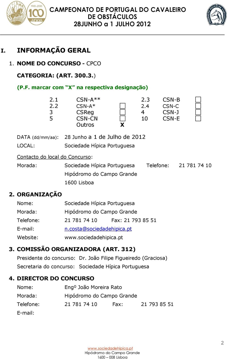 Telefone: 21 781 74 10 2. ORGANIZAÇÃO Nome: Morada: 1600 Lisboa Sociedade Hípica Portuguesa Telefone: 21 781 74 10 Fax: 21 793 85 51 E-mail: Website: n.costa@sociedadehipica.pt www.sociedadehipica.pt 3.