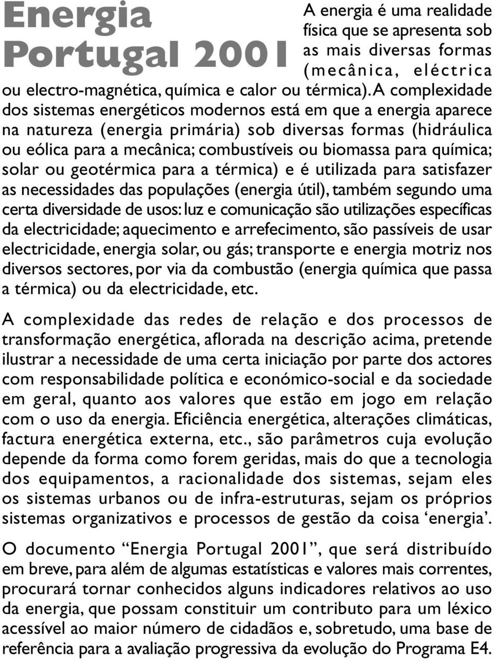 química; solar ou geotérmica para a térmica) e é utilizada para satisfazer as necessidades das populações (energia útil), também segundo uma certa diversidade de usos: luz e comunicação são