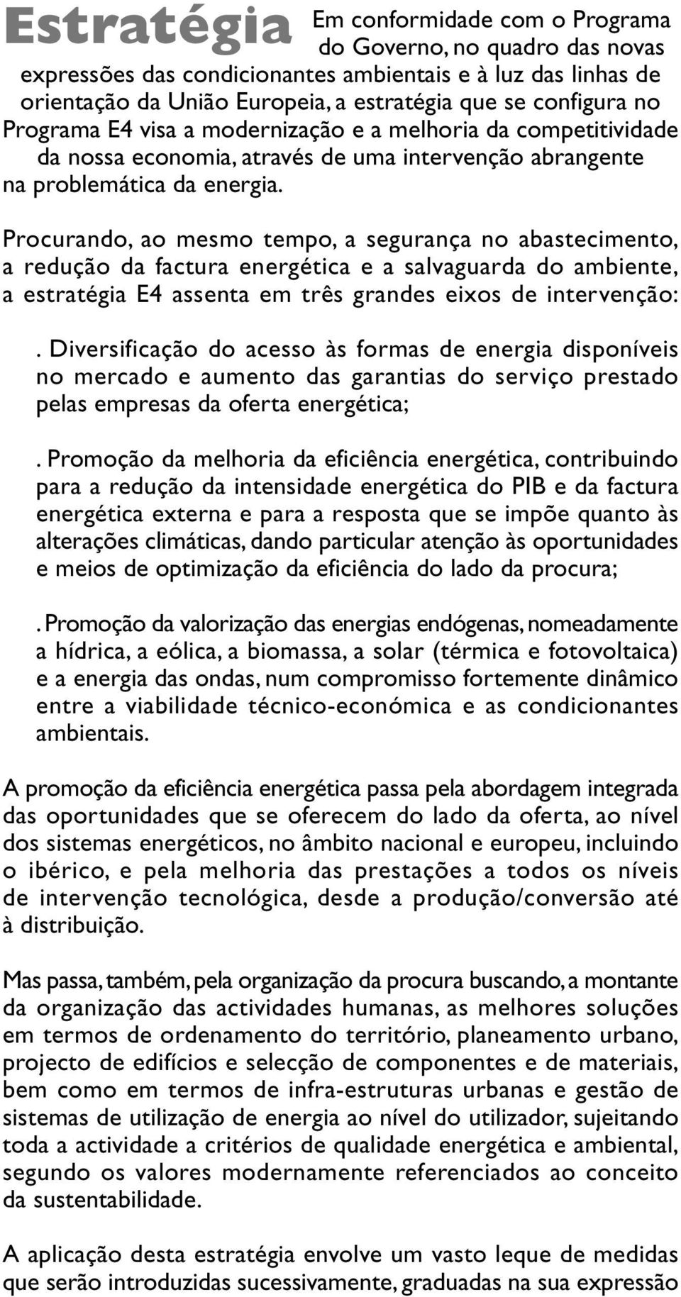 Procurando, ao mesmo tempo, a segurança no abastecimento, a redução da factura energética e a salvaguarda do ambiente, a estratégia E4 assenta em três grandes eixos de intervenção:.