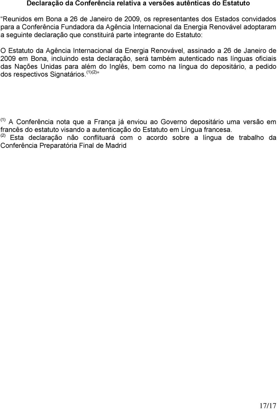 2009 em Bona, incluindo esta declaração, será também autenticado nas línguas oficiais das Nações Unidas para além do Inglês, bem como na língua do depositário, a pedido dos respectivos Signatários.