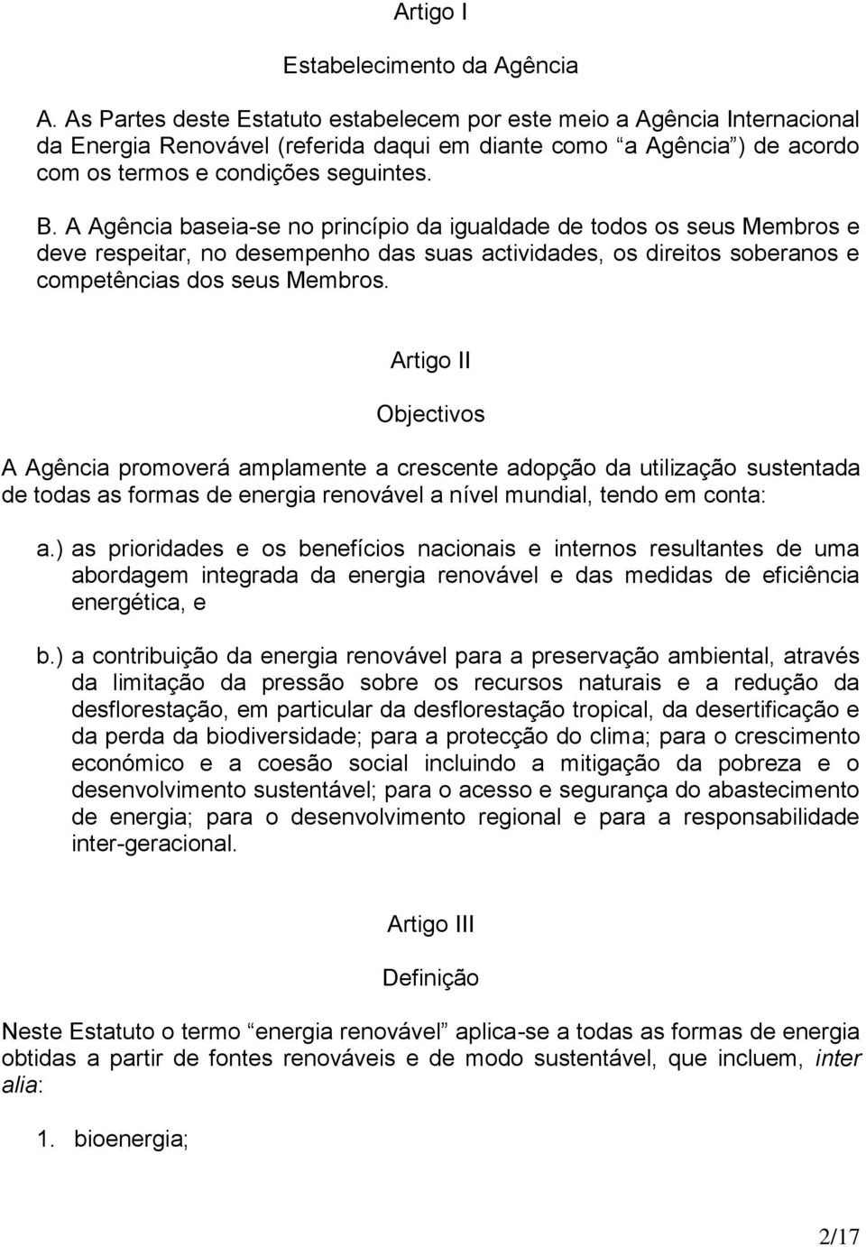 A Agência baseia-se no princípio da igualdade de todos os seus Membros e deve respeitar, no desempenho das suas actividades, os direitos soberanos e competências dos seus Membros.