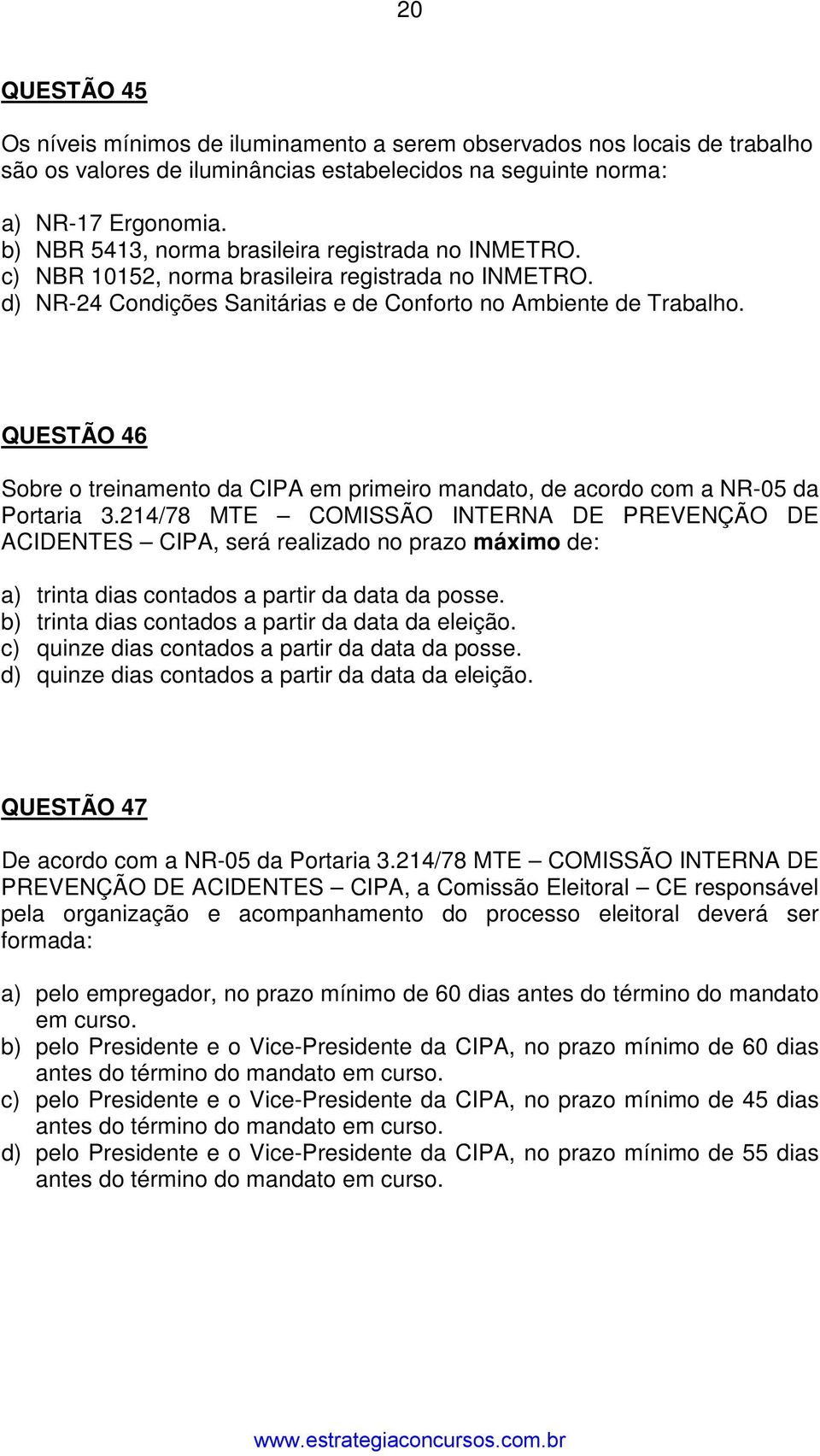 QUESTÃO 46 Sobre o treinamento da CIPA em primeiro mandato, de acordo com a NR-05 da Portaria 3.