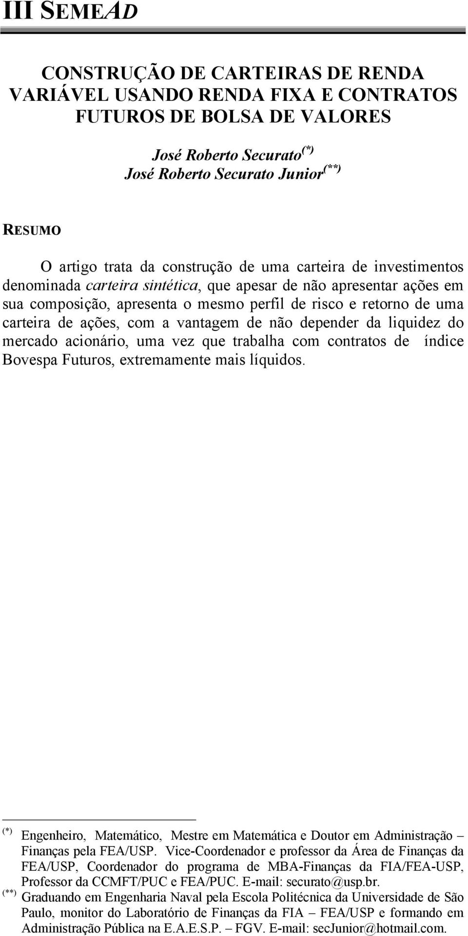 depender da liquidez do merado aionário, uma vez que trabalha om ontratos de índie Bovespa uturos, extremamente mais líquidos (* Engenheiro, atemátio, estre em atemátia e Doutor em Administração