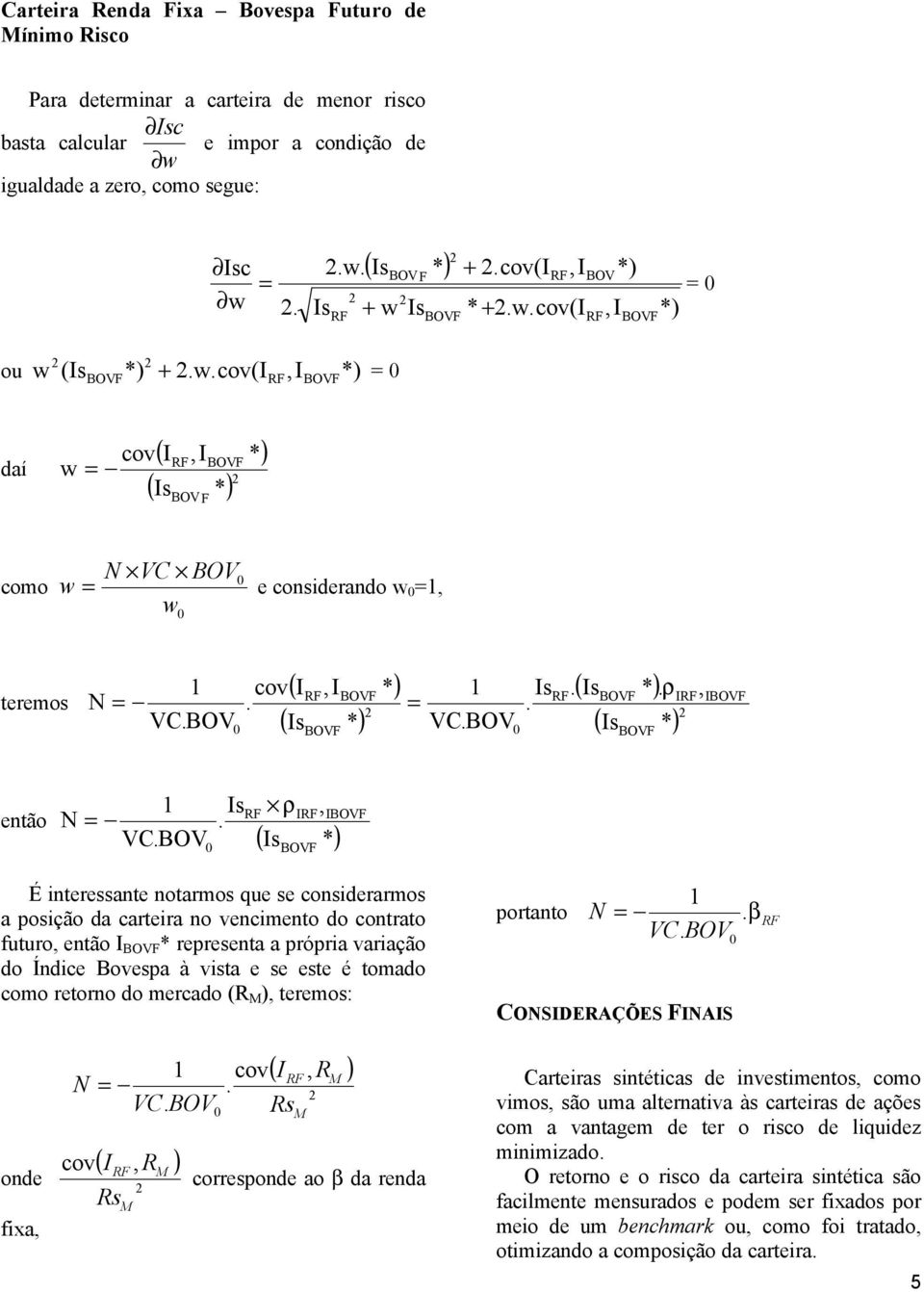 venimento do ontrato futuro, então * representa a própria variação do Índie Bovespa à vista e se este é tomado omo retorno do merado (R, teremos: portanto N = β VC CONSDERAÇÕES NAS onde fixa, N ov =