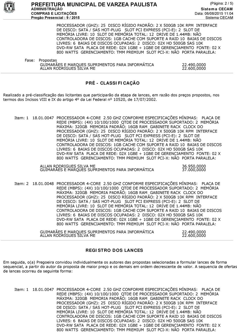 propostos, nos termos dos Incisos VIII e IX do artigo 4º da Lei Federal nº 10520, de 17/07/2002. 36.950,0000 37.000,0000 22.490,0000 22.