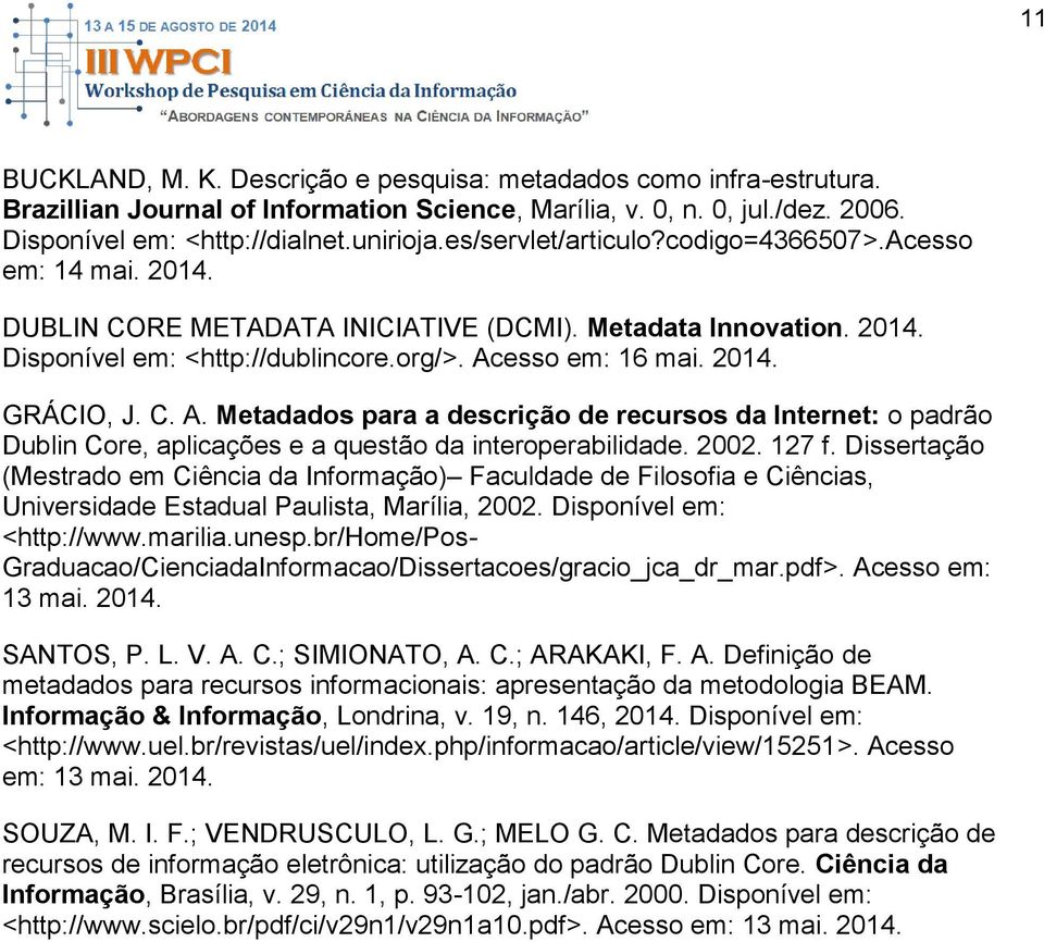 C. A. Metadados para a descrição de recursos da Internet: o padrão Dublin Core, aplicações e a questão da interoperabilidade. 2002. 127 f.