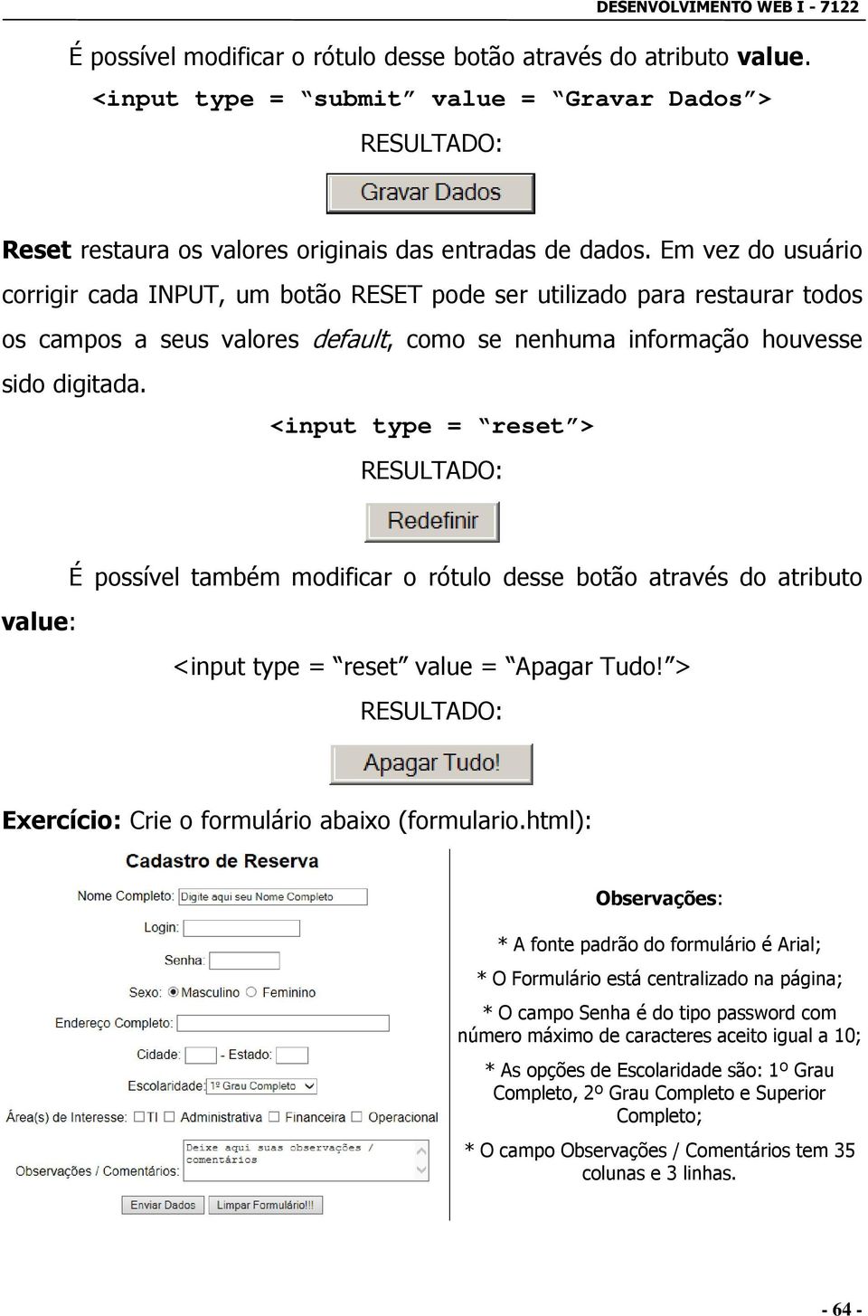 <input type = reset > É possível também modificar o rótulo desse botão através do atributo value: <input type = reset value = Apagar Tudo! > Exercício: Crie o formulário abaixo (formulario.