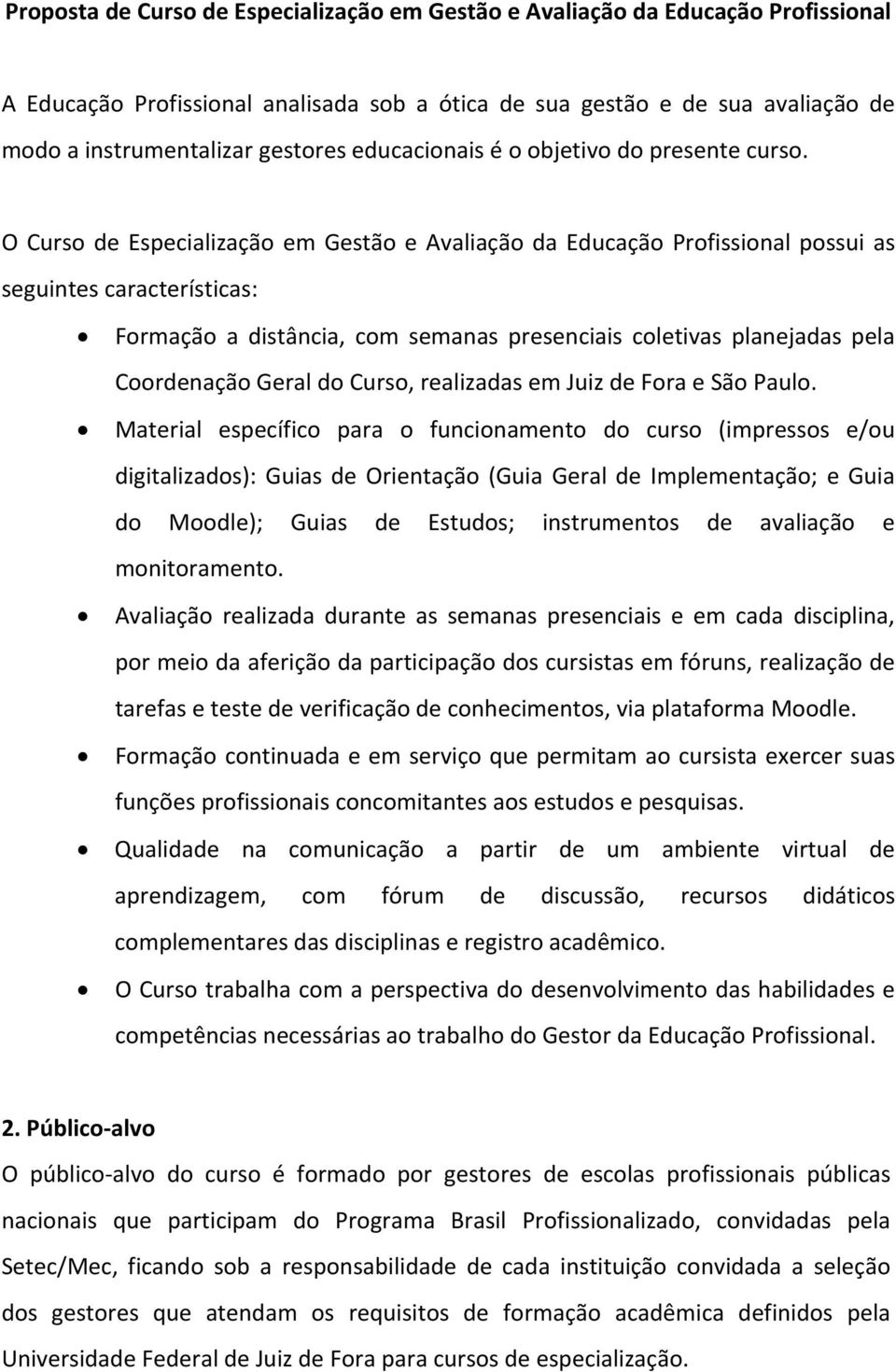 O Curso de Especialização em Gestão e Avaliação da Educação Profissional possui as seguintes características: Formação a distância, com semanas presenciais coletivas planejadas pela Coordenação Geral