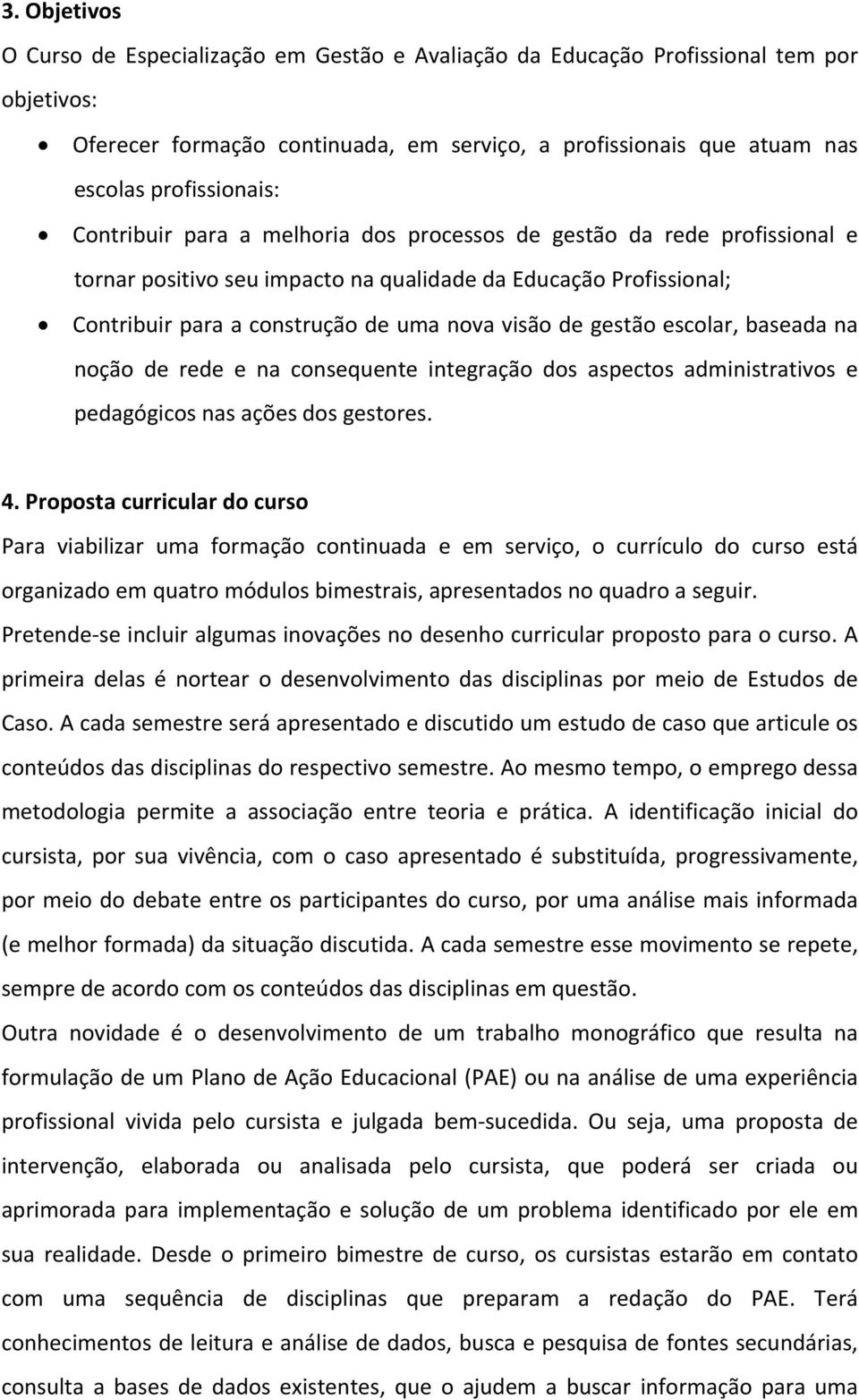 escolar, baseada na noção de rede e na consequente integração dos aspectos administrativos e pedagógicos nas ações dos gestores. 4.