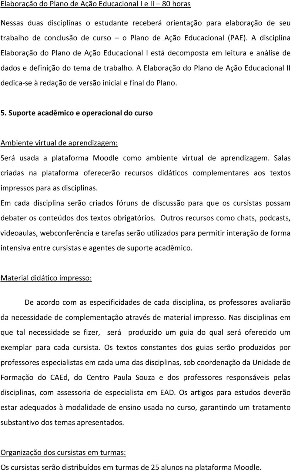 A Elaboração do Plano de Ação Educacional II dedica se à redação de versão inicial e final do Plano. 5.