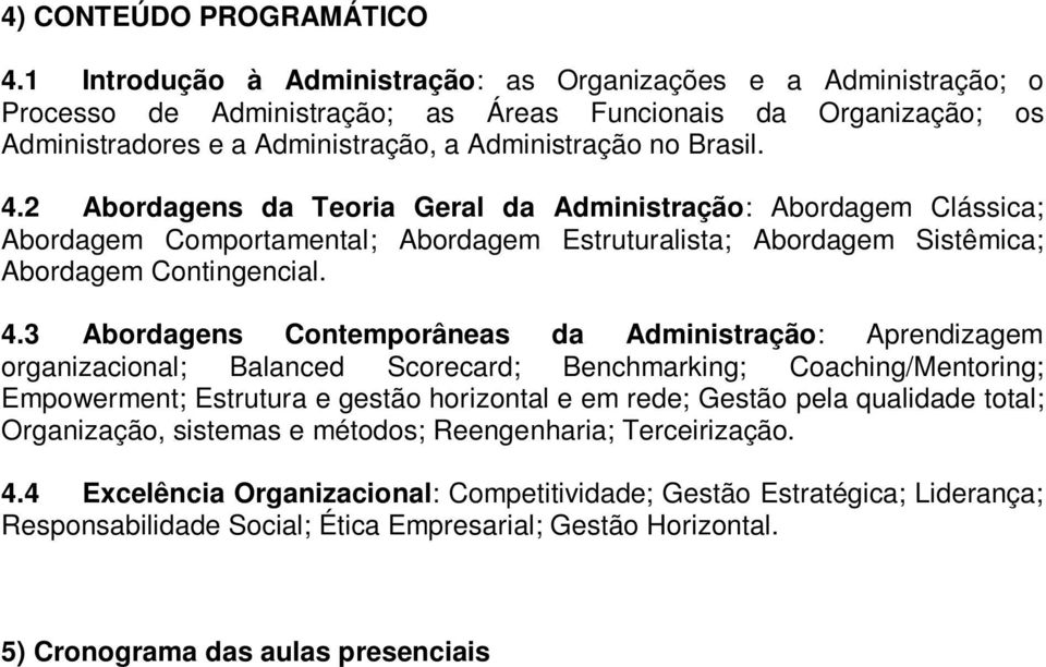 2 Abordagens da Teoria Geral da Administração: Abordagem Clássica; Abordagem Comportamental; Abordagem Estruturalista; Abordagem Sistêmica; Abordagem Contingencial. 4.