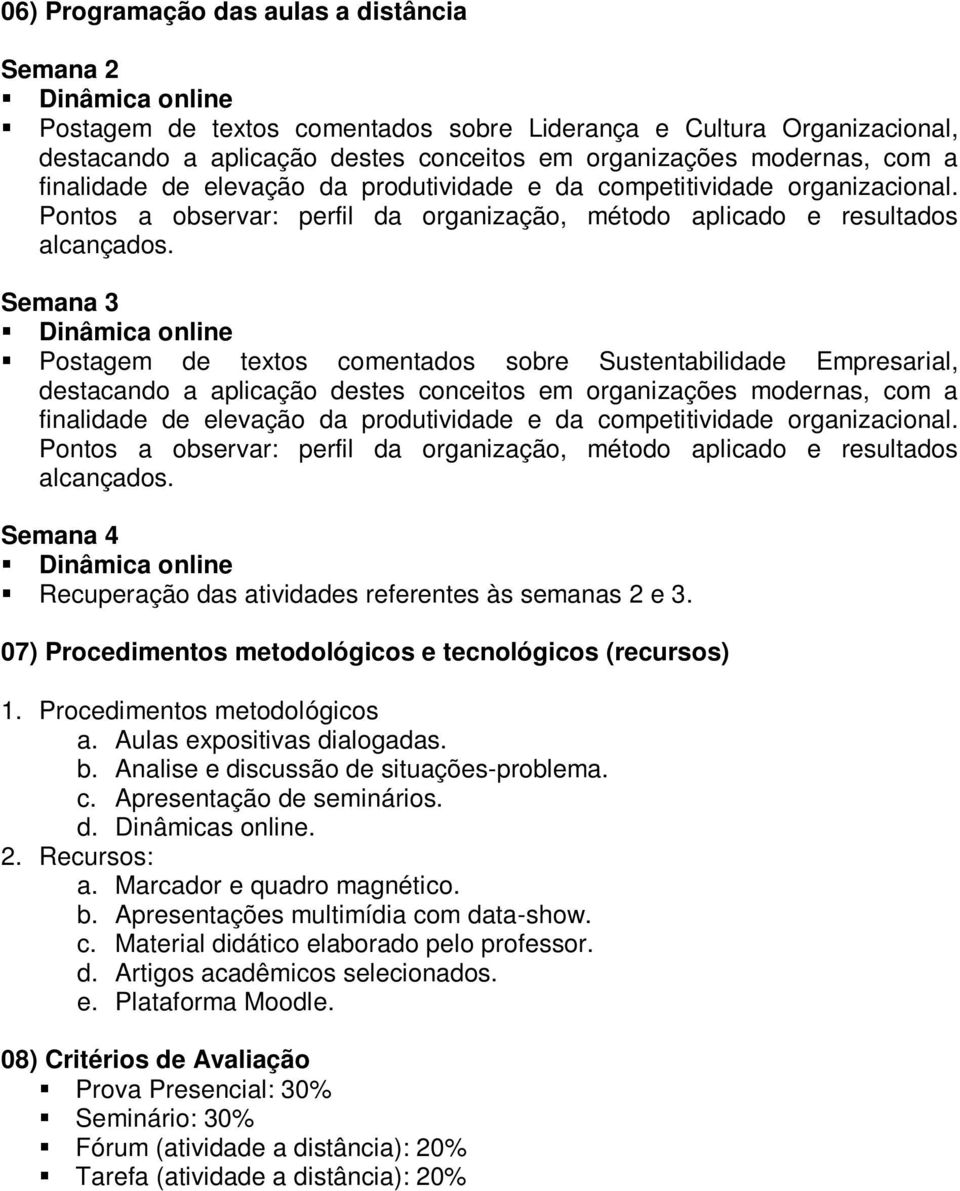 Semana 3 Postagem de textos comentados sobre Sustentabilidade Empresarial, destacando a aplicação destes conceitos em organizações modernas, com a  Semana 4 Recuperação das atividades referentes às