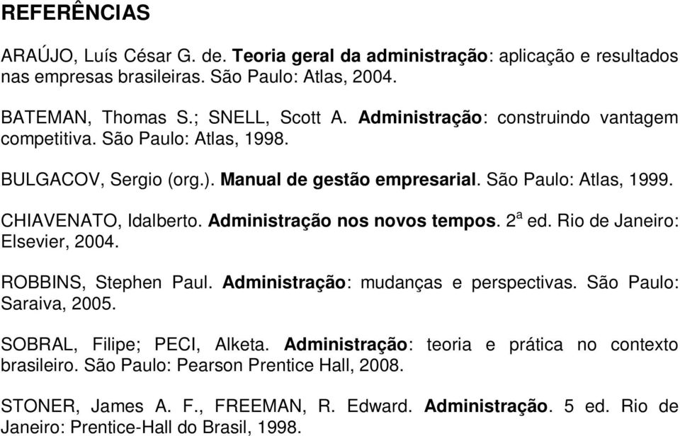 Administração nos novos tempos. 2 a ed. Rio de Janeiro: Elsevier, 2004. ROBBINS, Stephen Paul. Administração: mudanças e perspectivas. São Paulo: Saraiva, 2005.