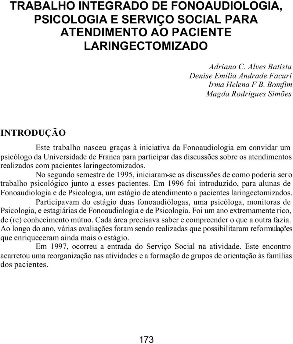 atendimentos realizados com pacientes laringectomizados. No segundo semestre de 1995, iniciaram-se as discussões de como poderia ser o trabalho psicológico junto a esses pacientes.